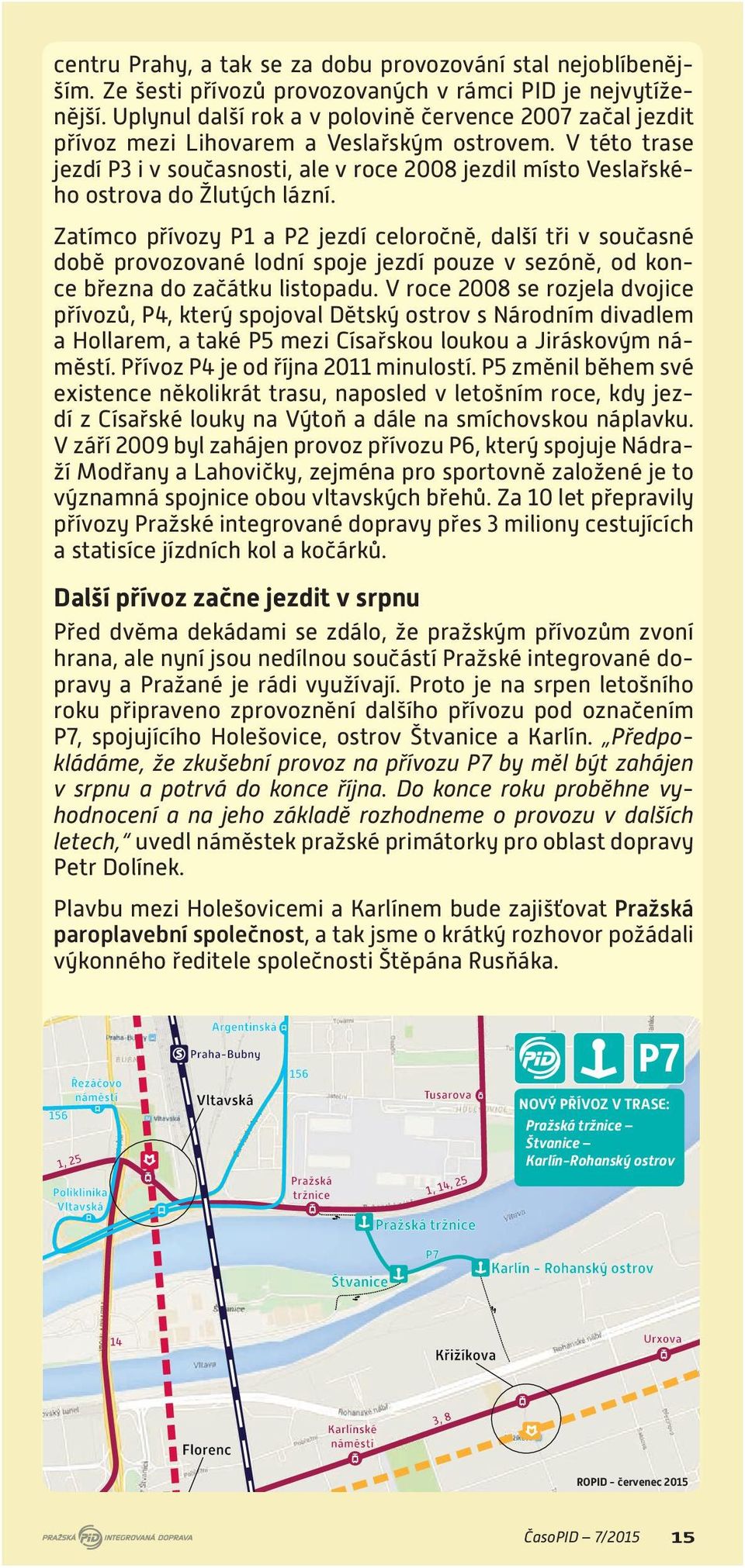V této trase jezdí P3 i v současnosti, ale v roce 2008 jezdil místo Veslařského ostrova do Žlutých lázní.