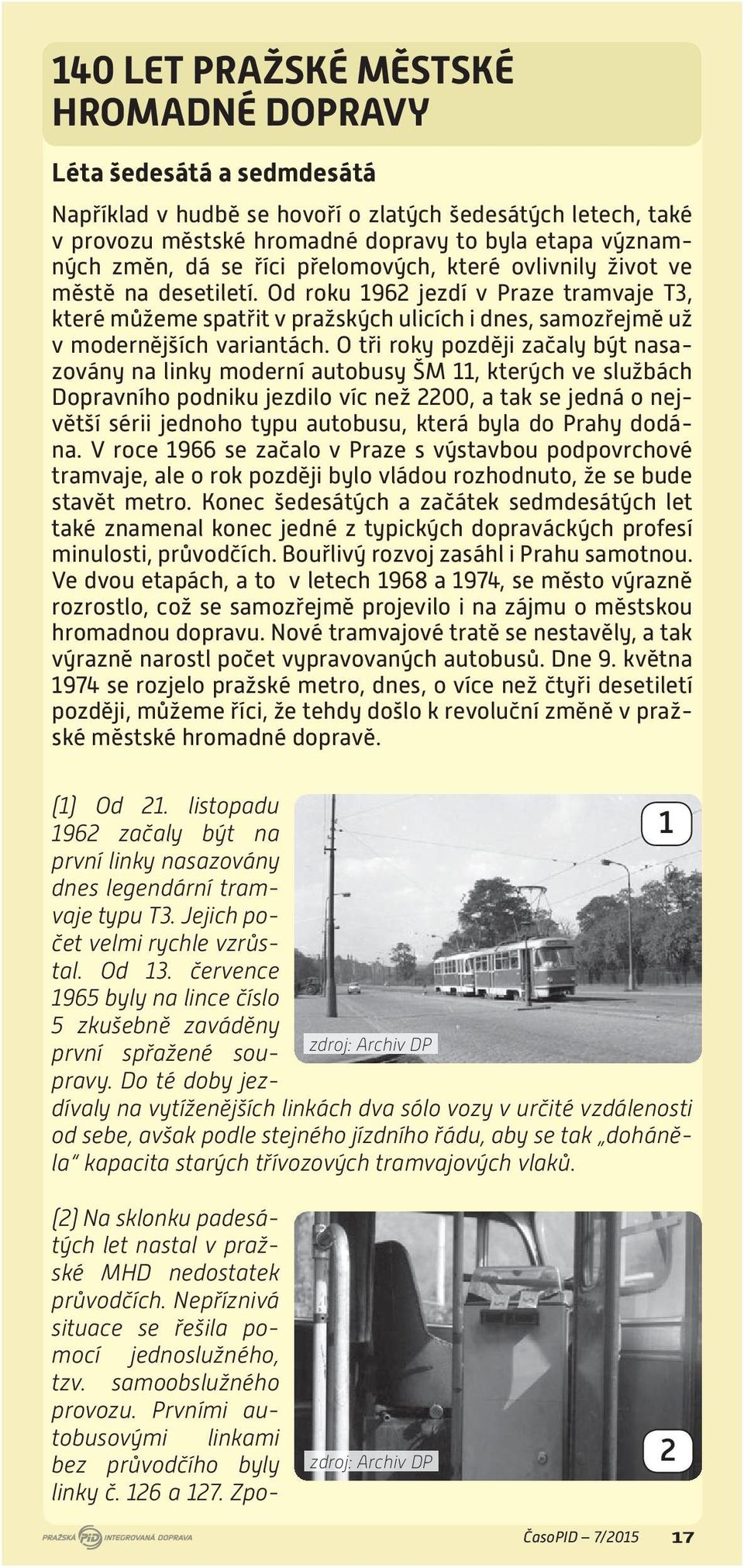 O tři roky později začaly být nasazovány na linky moderní autobusy ŠM 11, kterých ve službách Dopravního podniku jezdilo víc než 2200, a tak se jedná o největší sérii jednoho typu autobusu, která