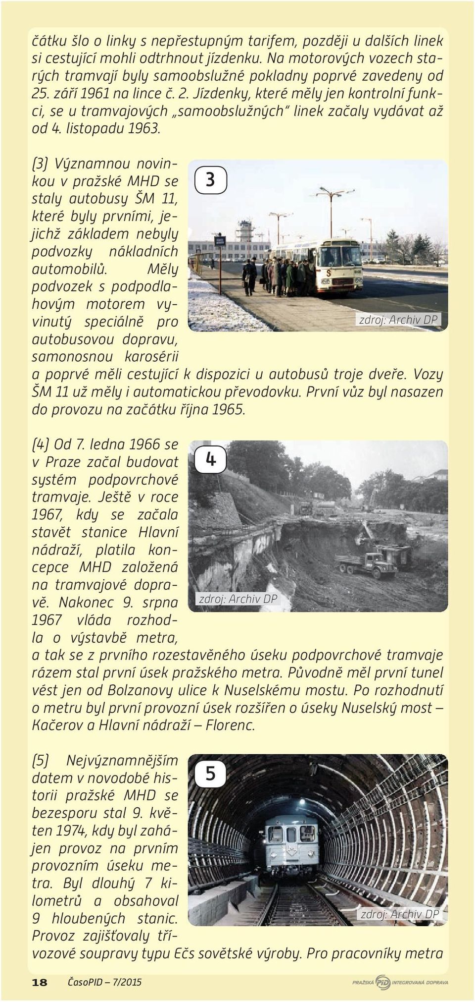 (3) Významnou novinkou v pražské MHD se staly autobusy ŠM 11, které byly prvními, jejichž základem nebyly podvozky nákladních automobilů.