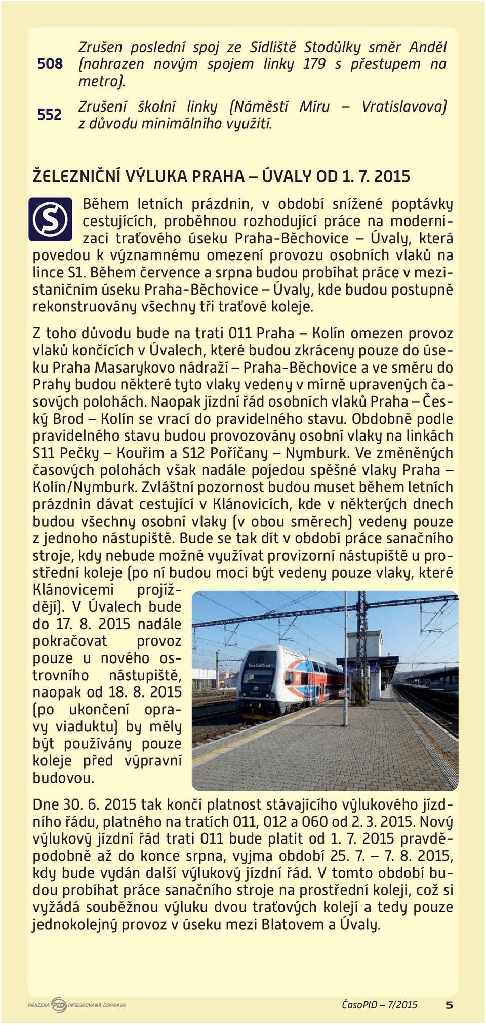 2015 Během letních prázdnin, v období snížené poptávky cestujících, proběhnou rozhodující práce na modernizaci traťového úseku Praha-Běchovice Úvaly, která povedou k významnému omezení provozu