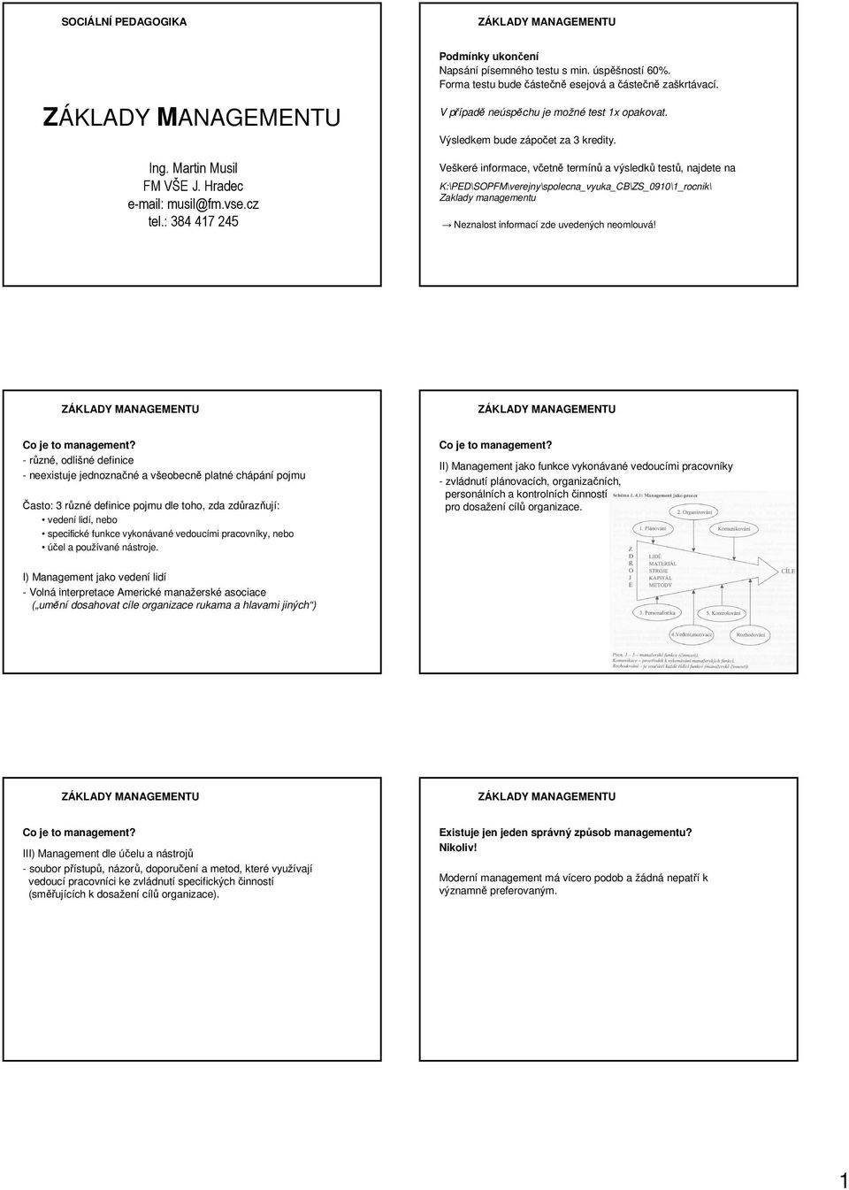 Veškeré informace, včetně termínů a výsledků testů, najdete na K:\PED\SOPFM\verejny\spolecna_vyuka_CB\ZS_0910\1_rocnik\ Zaklady managementu Neznalost informací zde uvedených neomlouvá!