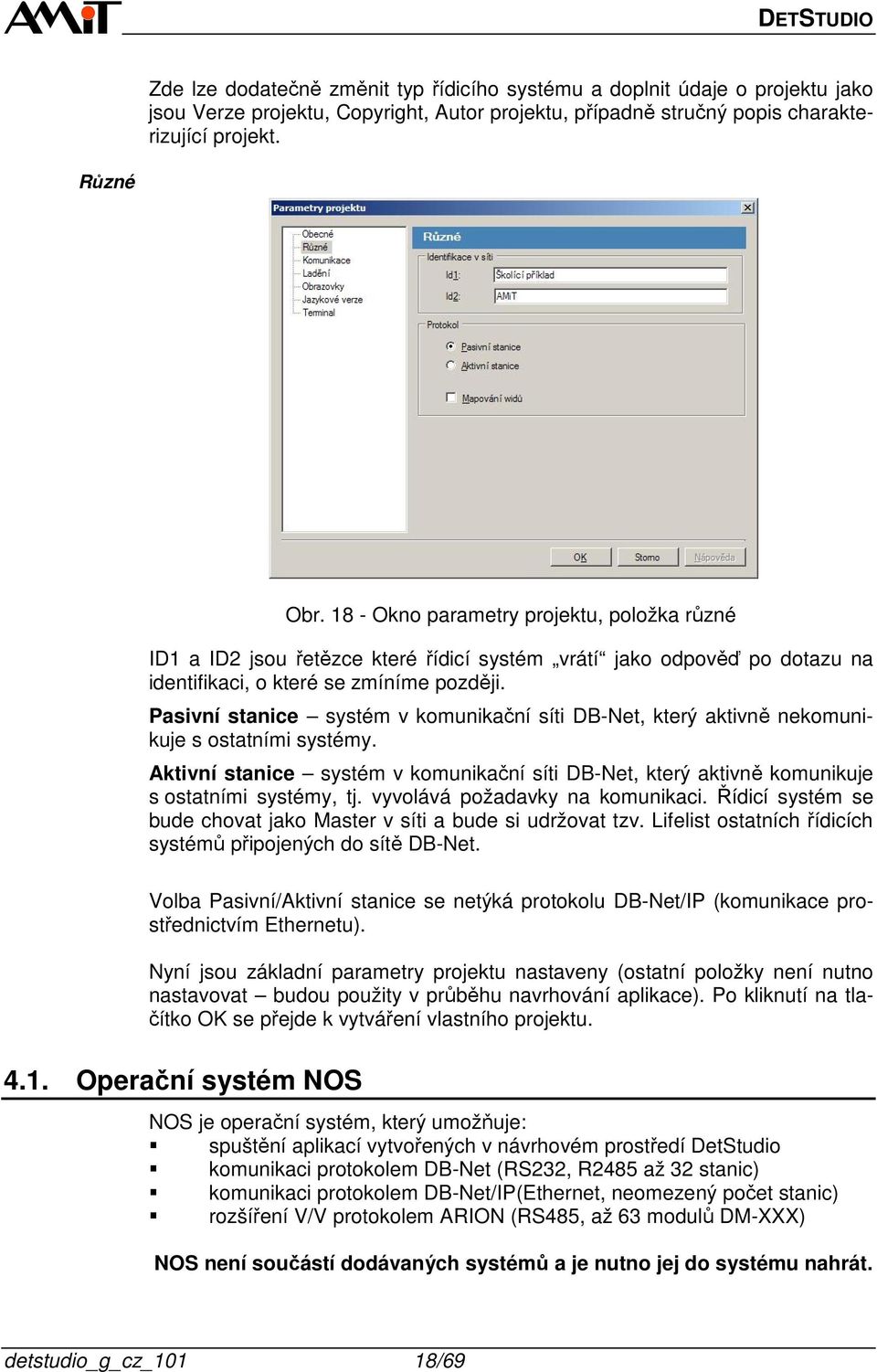 Pasivní stanice systém v komunikační síti DB-Net, který aktivně nekomunikuje s ostatními systémy. Aktivní stanice systém v komunikační síti DB-Net, který aktivně komunikuje s ostatními systémy, tj.