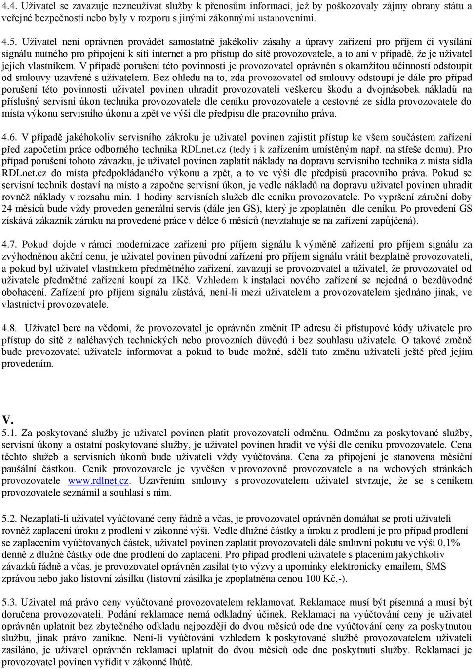 případě, že je uživatel jejich vlastníkem. V případě porušení této povinnosti je provozovatel oprávněn s okamžitou účinností odstoupit od smlouvy uzavřené s uživatelem.