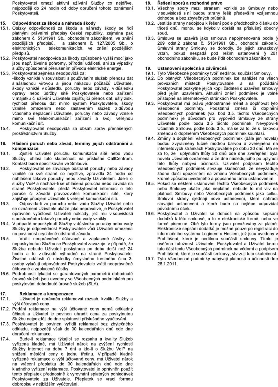 , obchodním zákoníkem, ve znění pozdějších předpisů, a zákonem č. 127/2005 Sb., o elektronických telekomunikacích, ve znění pozdějších předpisů. 15.2. Poskytovatel neodpovídá za škody způsobené vyšší mocí jako jsou např.