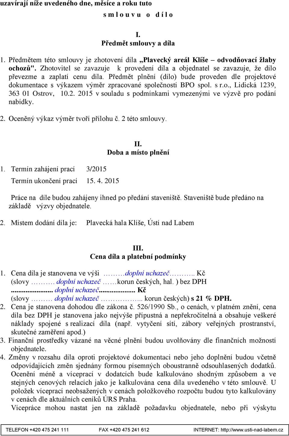 Předmět plnění (dílo) bude proveden dle projektové dokumentace s výkazem výměr zpracované společností BPO spol. s r.o., Lidická 1239, 363 01 Ostrov, 10.2. 2015 v souladu s podmínkami vymezenými ve výzvě pro podání nabídky.