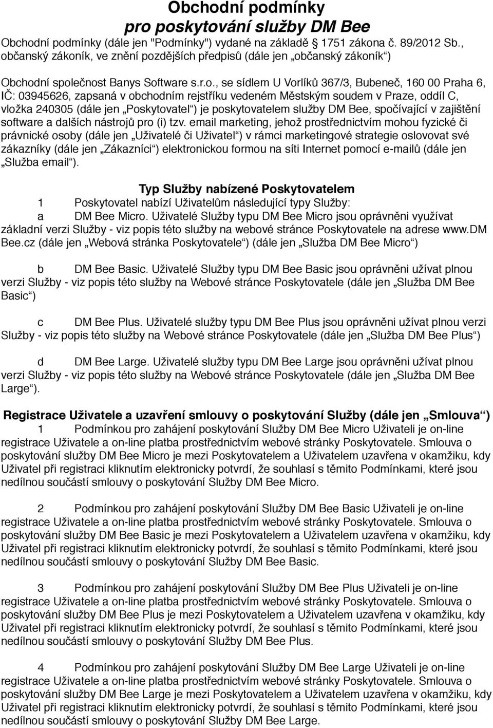 obchodním rejstříku vedeném Městským soudem v Praze, oddíl C, vložka 240305 (dále jen Poskytovatel ) je poskytovatelem služby DM Bee, spočívající v zajištění software a dalších nástrojů pro (i) tzv.
