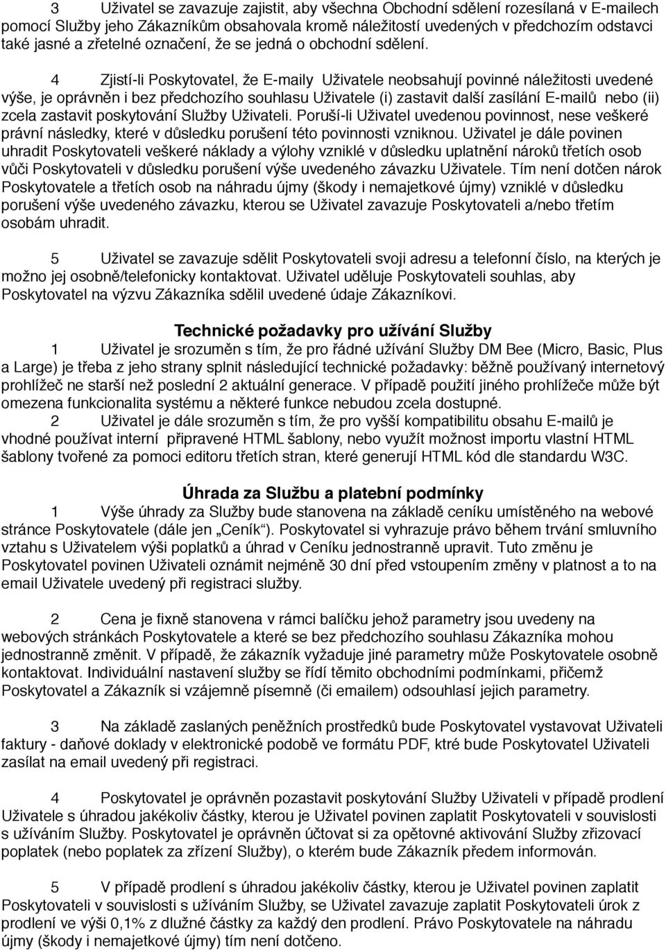 4 Zjistí-li Poskytovatel, že E-maily Uživatele neobsahují povinné náležitosti uvedené výše, je oprávněn i bez předchozího souhlasu Uživatele (i) zastavit další zasílání E-mailů nebo (ii) zcela