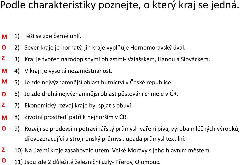 6) Je zde druhá nejvýznamnější oblast pěstování chmele v ČR. 7) Ekonomický rozvoj kraje byl spjat s obuví. 8) Životní prostředí patří k nejhorším v ČR.