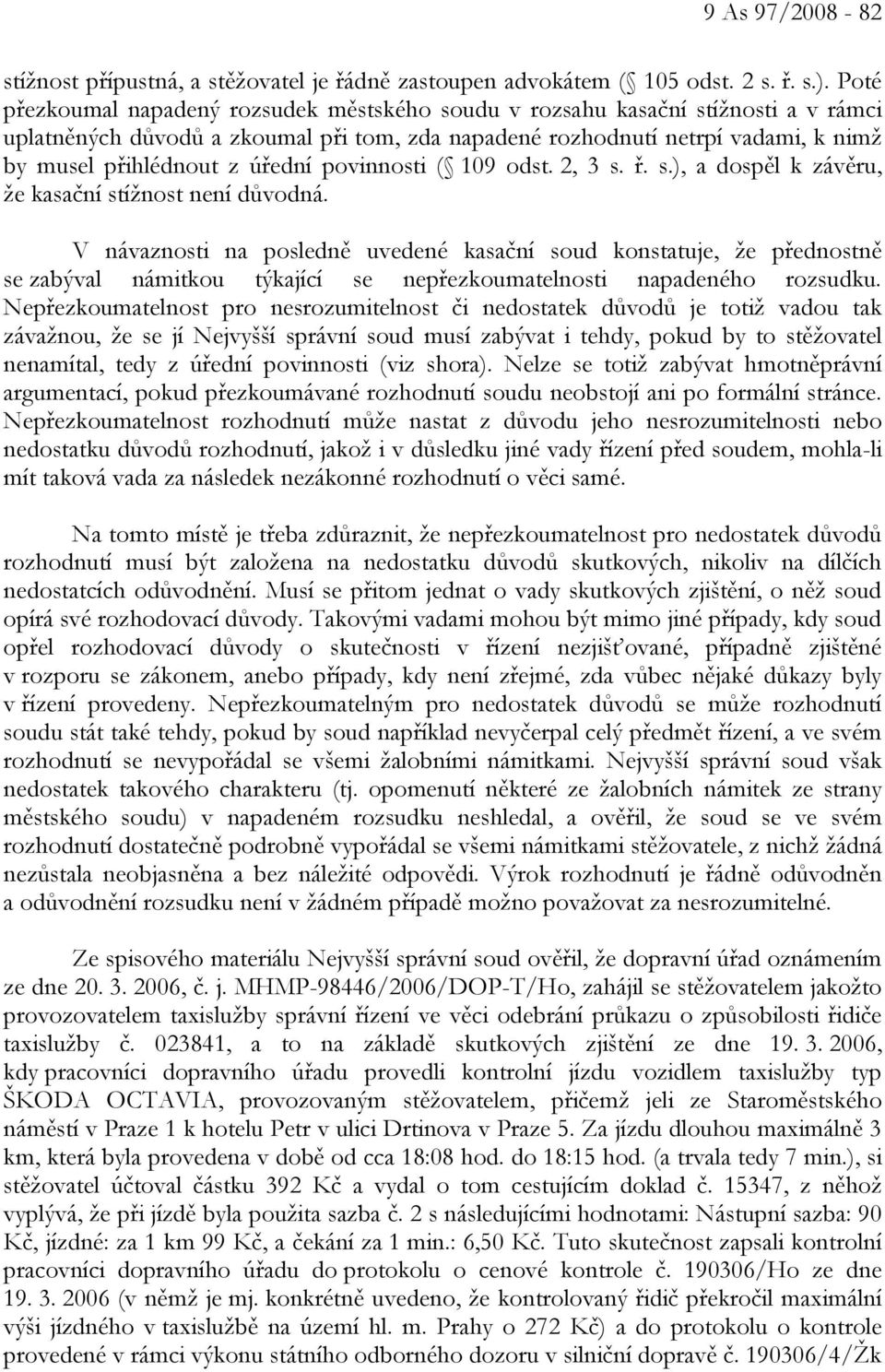 úřední povinnosti ( 109 odst. 2, 3 s. ř. s.), a dospěl k závěru, že kasační stížnost není důvodná.