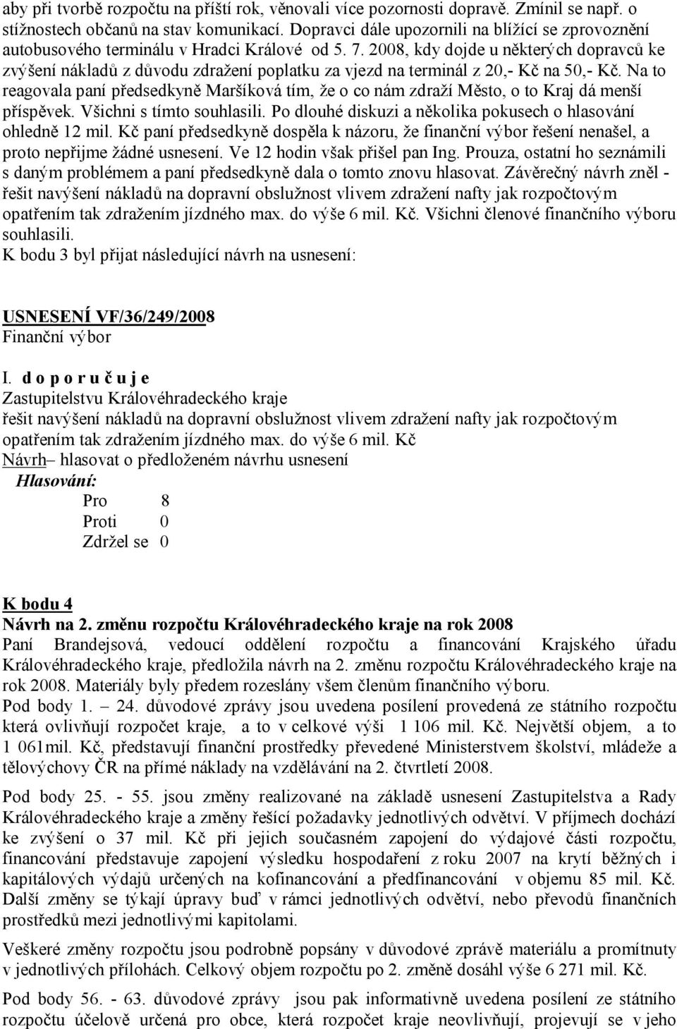 2008, kdy dojde u některých dopravců ke zvýšení nákladů z důvodu zdražení poplatku za vjezd na terminál z 20,- Kč na 50,- Kč.