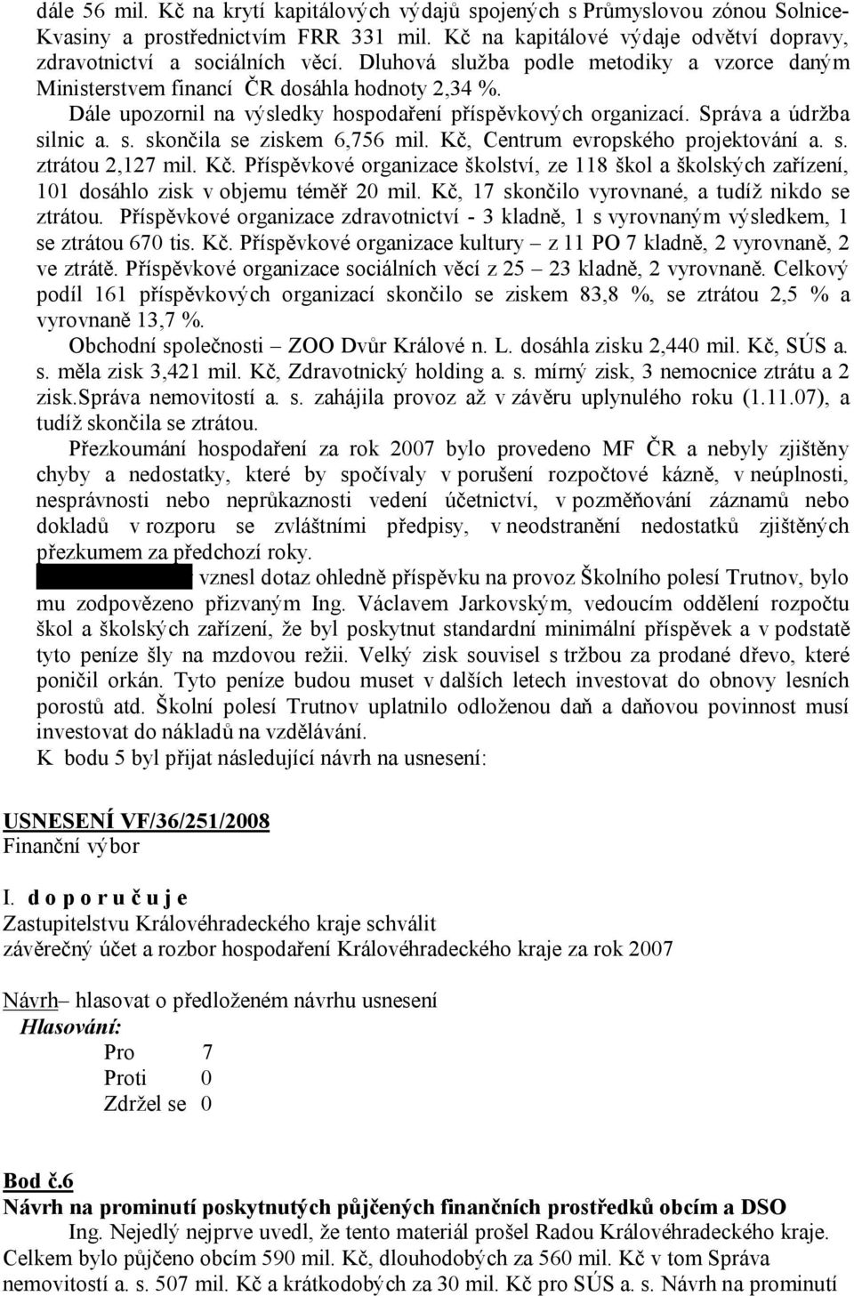 Kč, Centrum evropského projektování a. s. ztrátou 2,127 mil. Kč. Příspěvkové organizace školství, ze 118 škol a školských zařízení, 101 dosáhlo zisk v objemu téměř 20 mil.