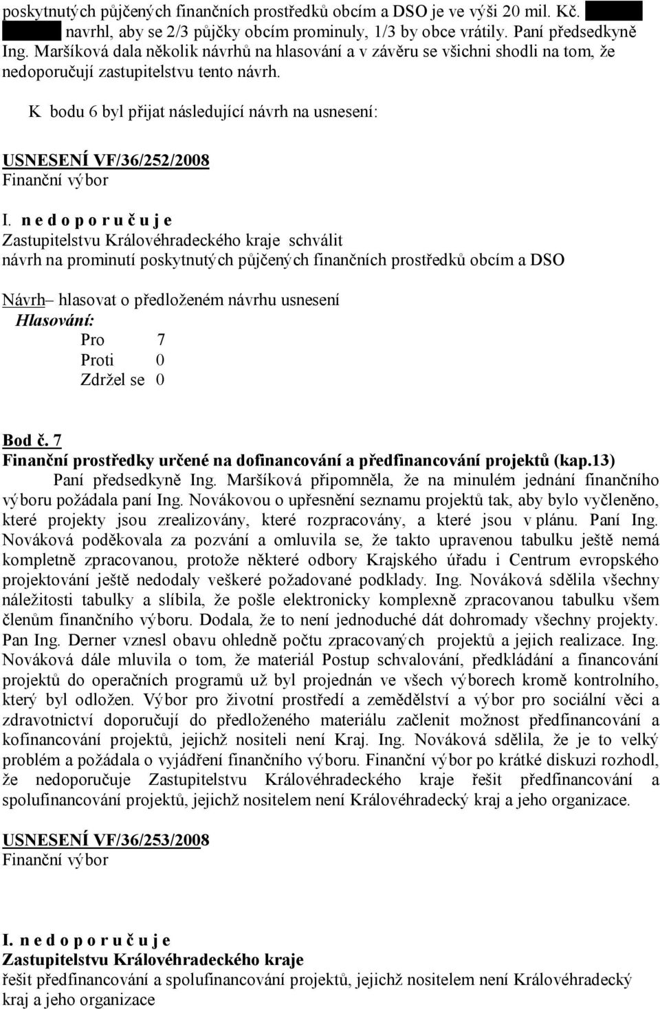 K bodu 6 byl přijat následující návrh na usnesení: USNESENÍ VF/36/252/2008 I.