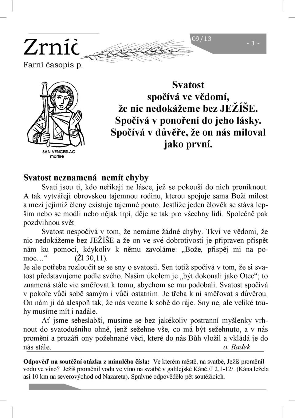 A tak vytvářejí obrovskou tajemnou rodinu, kterou spojuje sama Boží milost a mezi jejímiž členy existuje tajemné pouto.