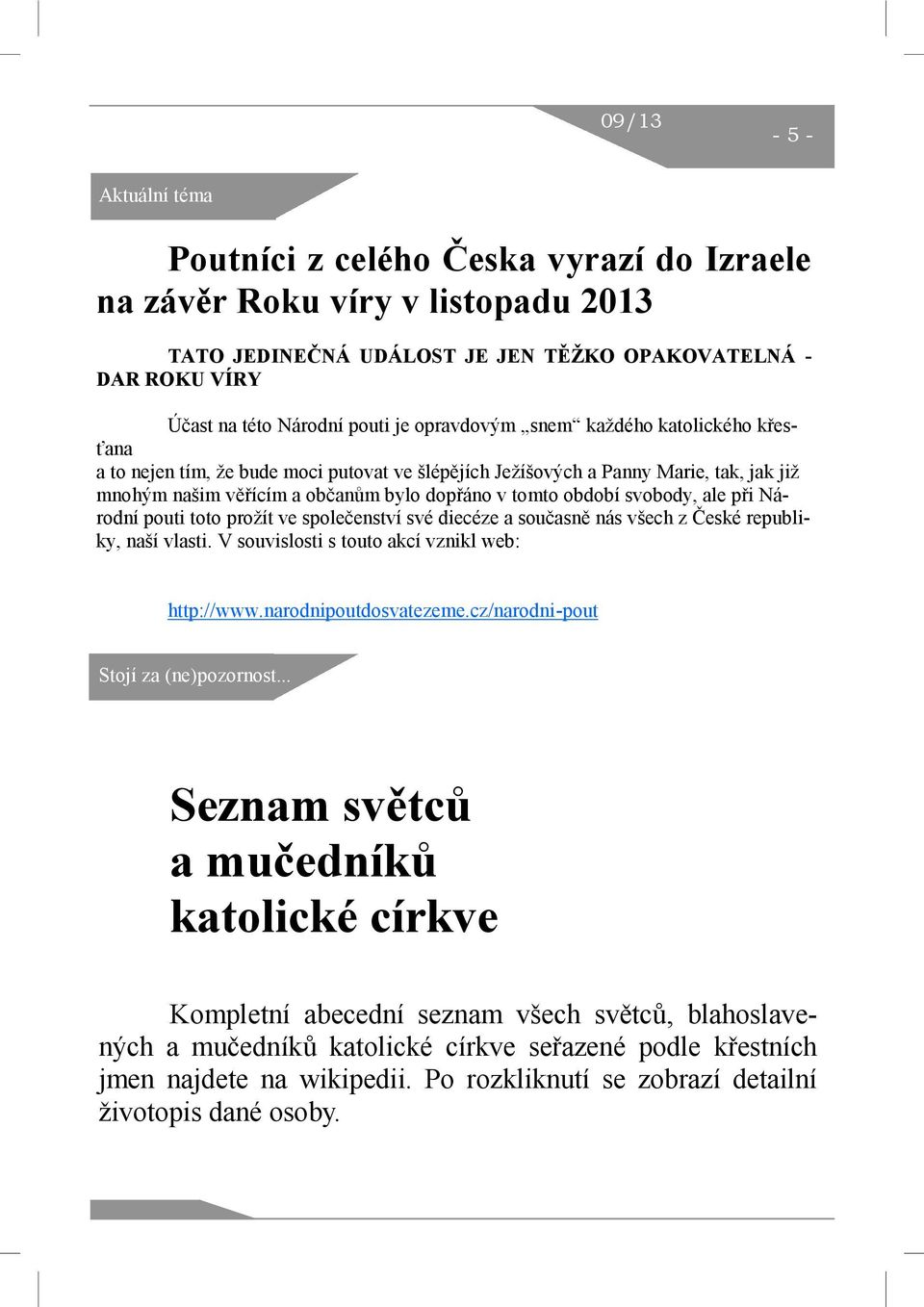 svobody, ale při Národní pouti toto prožít ve společenství své diecéze a současně nás všech z České republiky, naší vlasti. V souvislosti s touto akcí vznikl web: http://www.narodnipoutdosvatezeme.