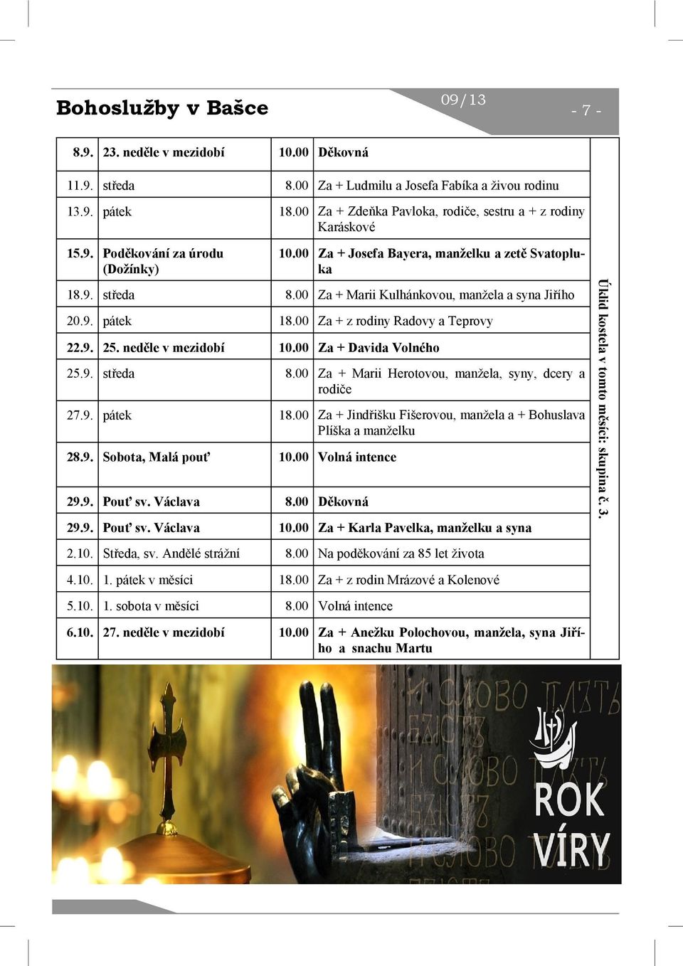 00 Za + Marii Kulhánkovou, manžela a syna Jiřího 20.9. pátek 18.00 Za + z rodiny Radovy a Teprovy 22.9. 25. neděle v mezidobí 10.00 Za + Davida Volného 25.9. středa 8.