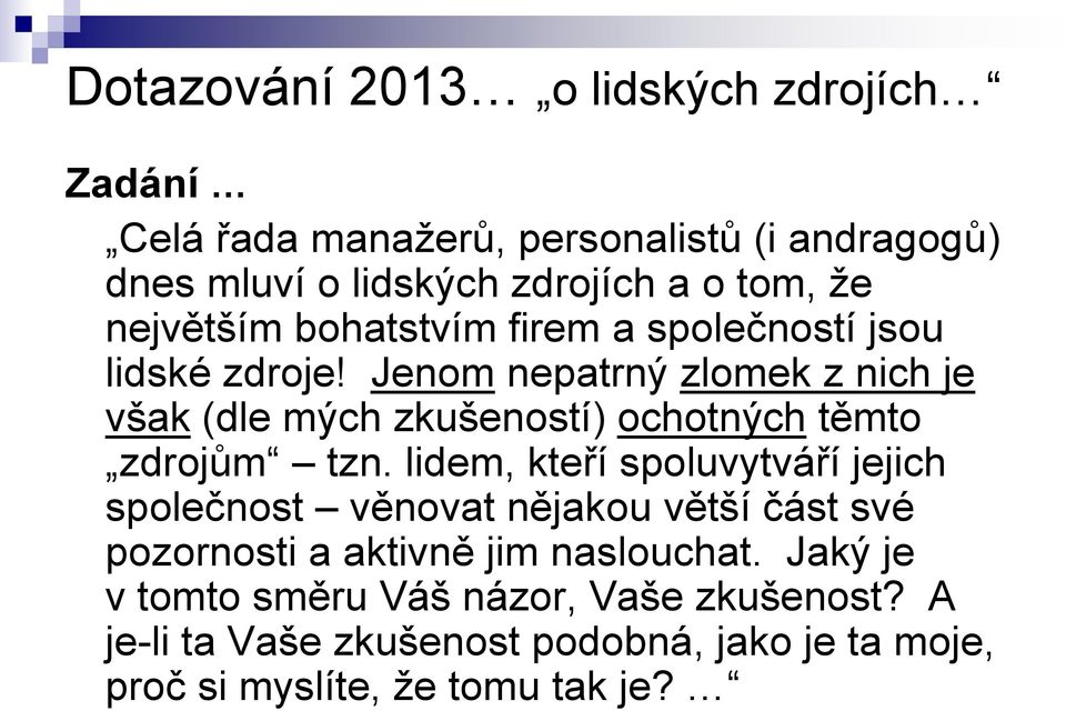 Jenom nepatrný zlomek z nich je však (dle mých zkušeností) ochotných těmto zdrojům tzn.