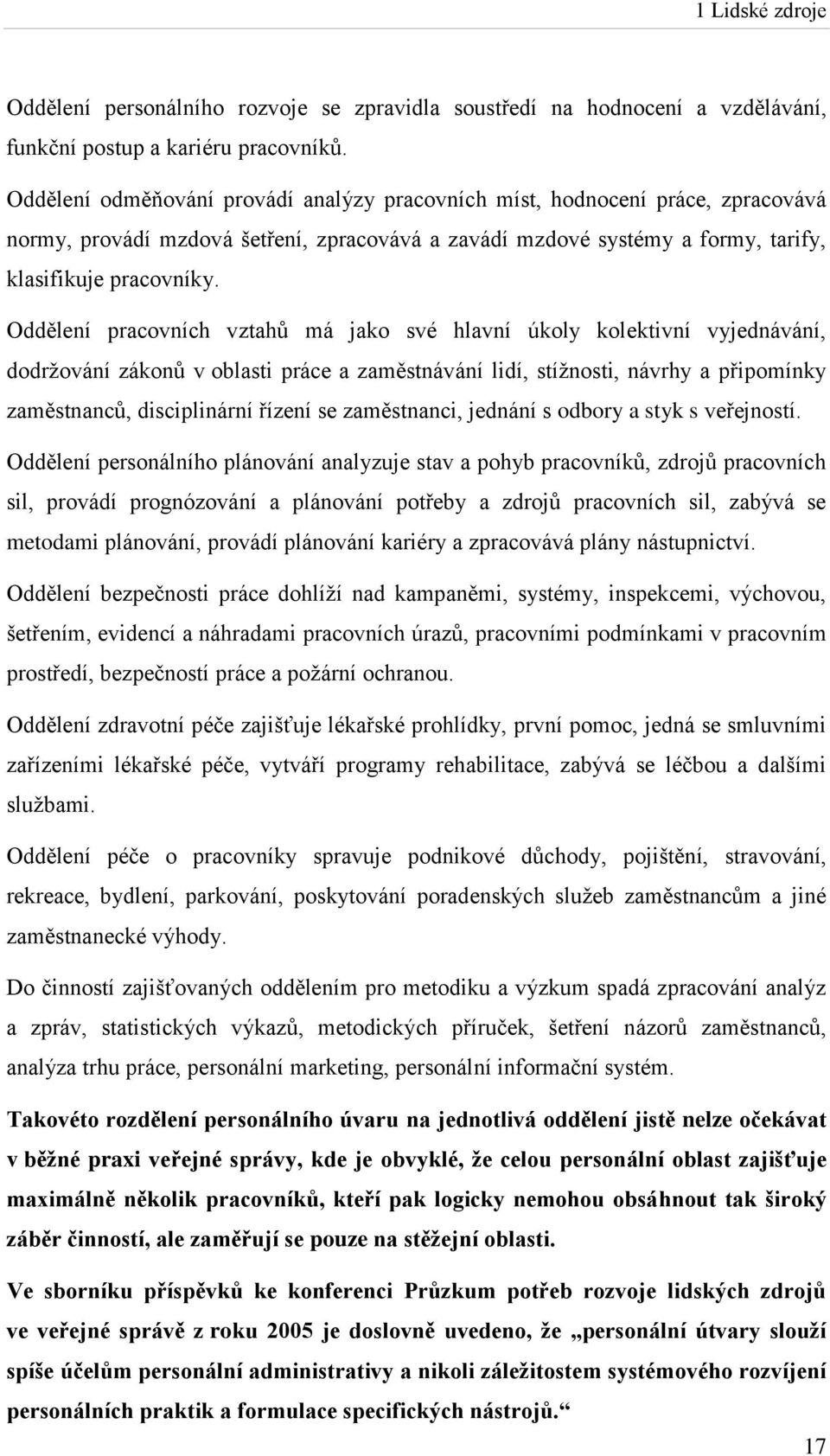 Oddělení pracovních vztahů má jako své hlavní úkoly kolektivní vyjednávání, dodržování zákonů v oblasti práce a zaměstnávání lidí, stížnosti, návrhy a připomínky zaměstnanců, disciplinární řízení se