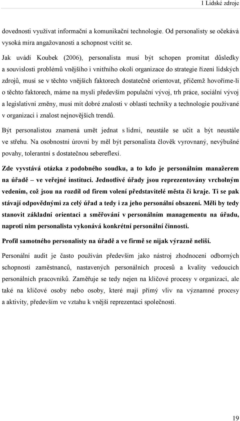 faktorech dostatečně orientovat, přičemž hovoříme-li o těchto faktorech, máme na mysli především populační vývoj, trh práce, sociální vývoj a legislativní změny, musí mít dobré znalosti v oblasti