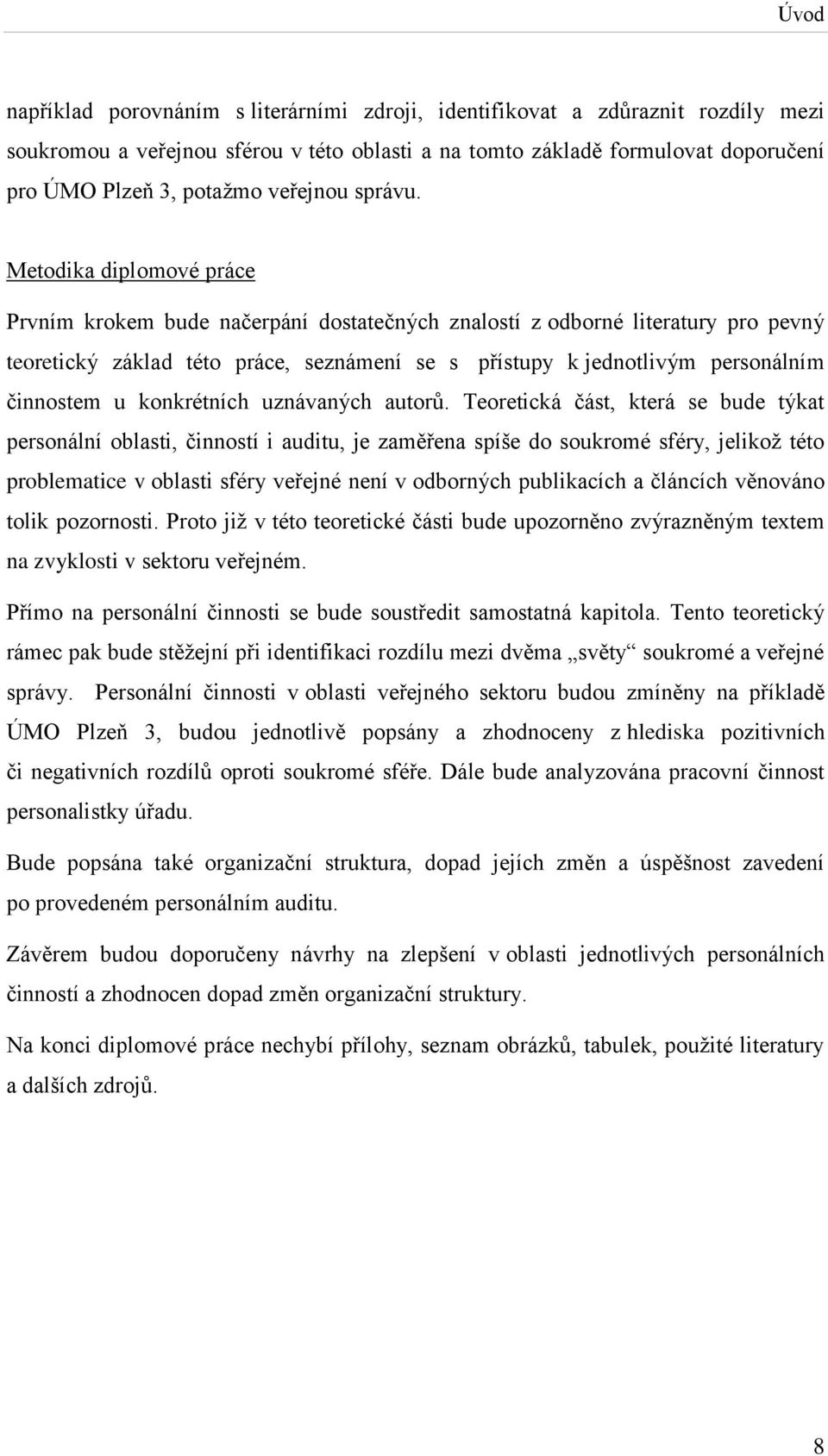 Metodika diplomové práce Prvním krokem bude načerpání dostatečných znalostí z odborné literatury pro pevný teoretický základ této práce, seznámení se s přístupy k jednotlivým personálním činnostem u