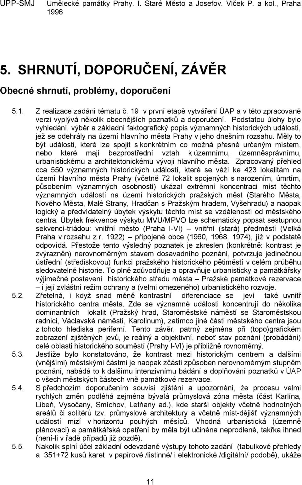 Podstatou úlohy bylo vyhledání, výběr a základní faktografický popis významných historických událostí, jež se odehrály na území hlavního města Prahy v jeho dnešním rozsahu.