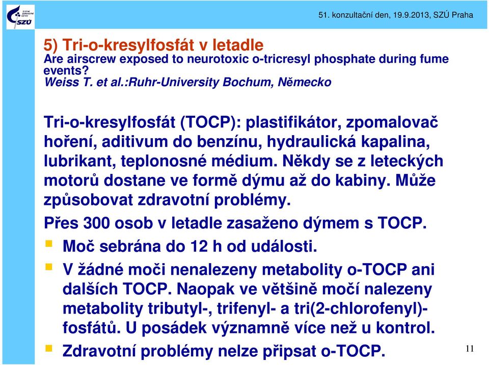 Někdy se z leteckých motorů dostane ve formě dýmu až do kabiny. Může způsobovat zdravotní problémy. Přes 300 osob v letadle zasaženo dýmem s TOCP.