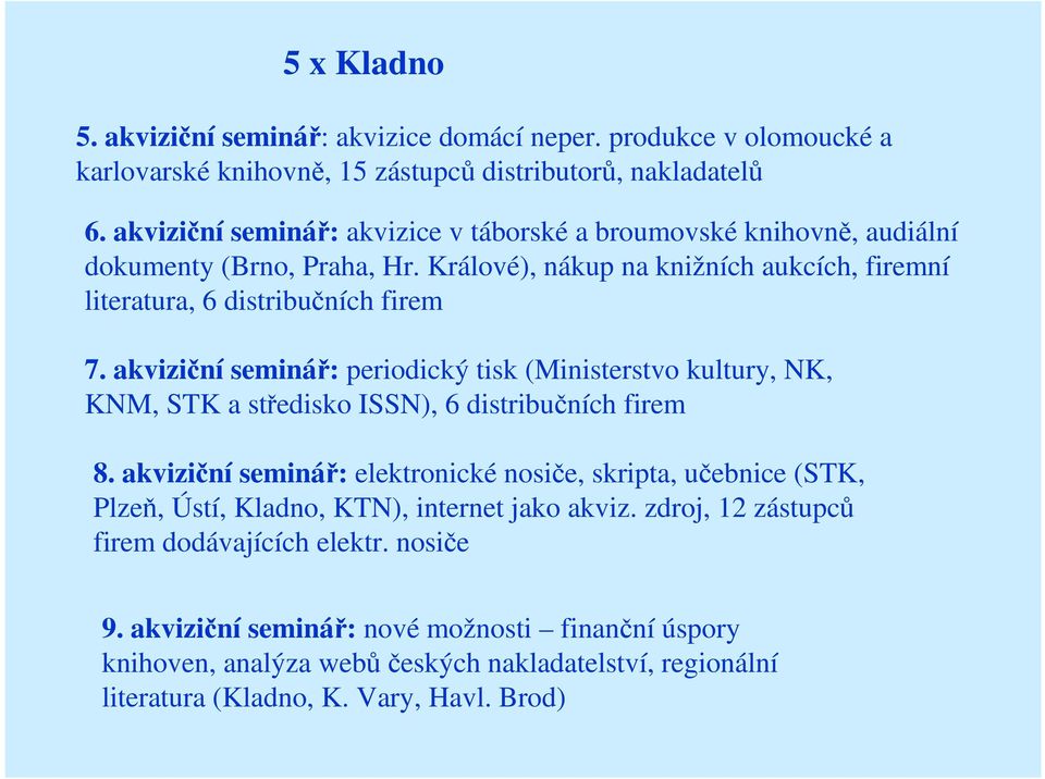 akviziční seminář: periodický tisk (Ministerstvo kultury, NK, KNM, STK a středisko ISSN), 6 distribučních firem 8.