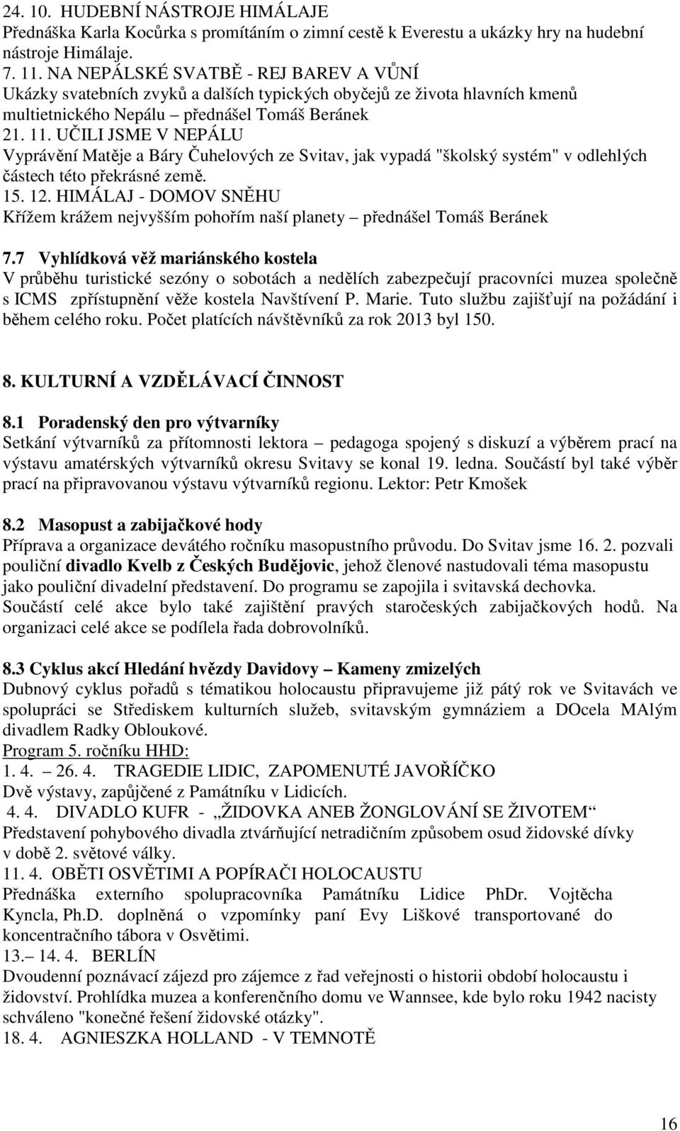 UČILI JSME V NEPÁLU Vyprávění Matěje a Báry Čuhelových ze Svitav, jak vypadá "školský systém" v odlehlých částech této překrásné země. 15. 12.