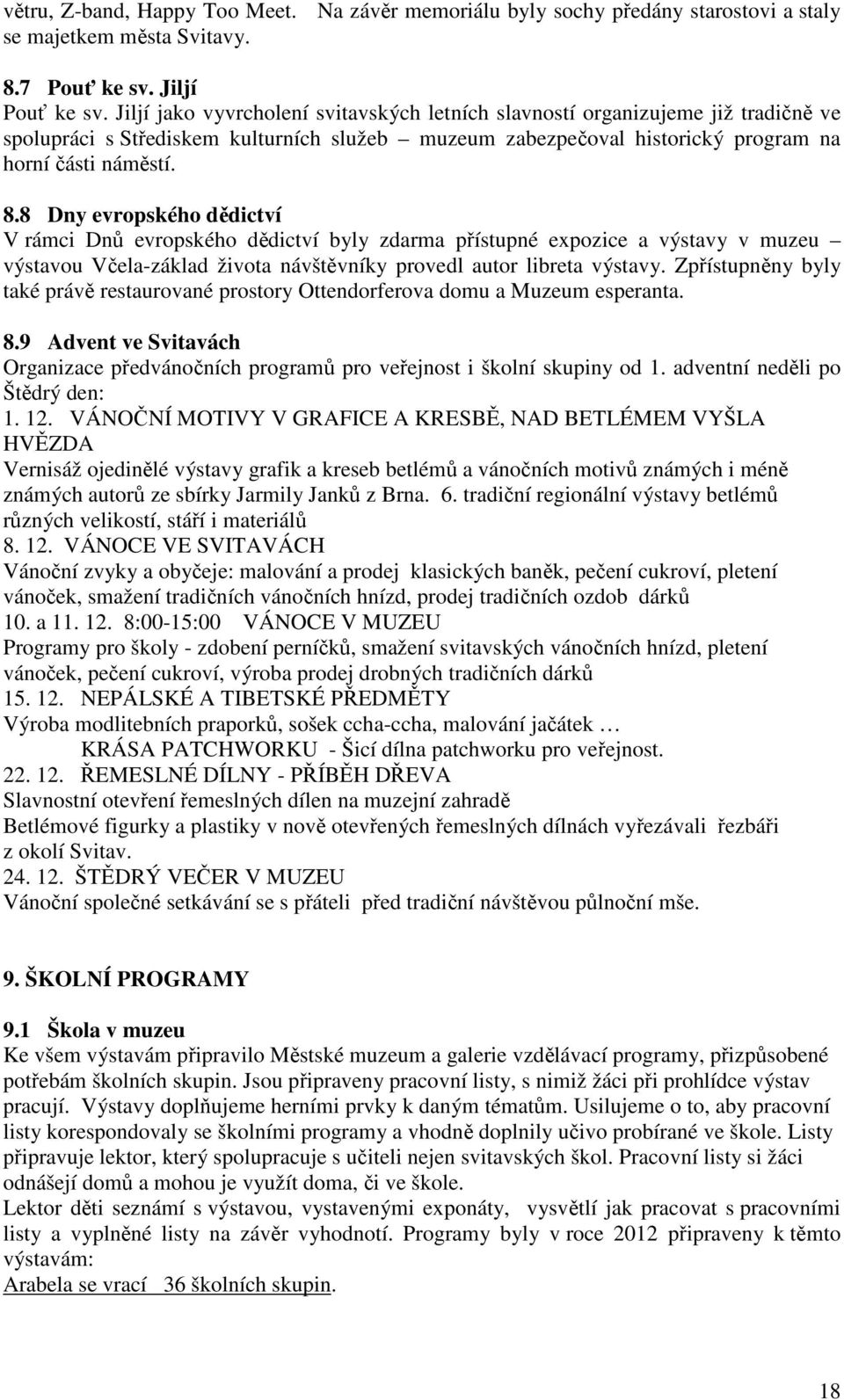 8 Dny evropského dědictví V rámci Dnů evropského dědictví byly zdarma přístupné expozice a výstavy v muzeu výstavou Včela-základ života návštěvníky provedl autor libreta výstavy.