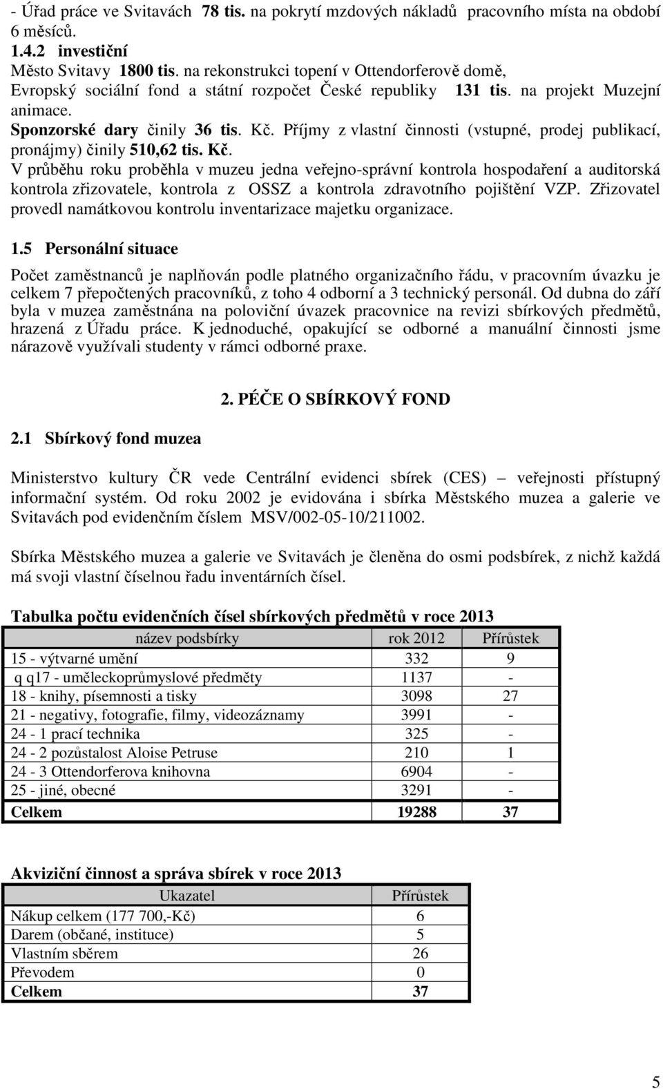 Příjmy z vlastní činnosti (vstupné, prodej publikací, pronájmy) činily 510,62 tis. Kč.
