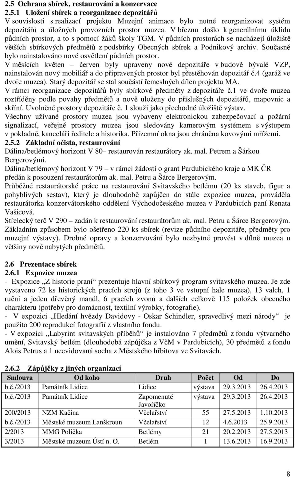 V půdních prostorách se nacházejí úložiště větších sbírkových předmětů z podsbírky Obecných sbírek a Podnikový archiv. Současně bylo nainstalováno nové osvětlení půdních prostor.