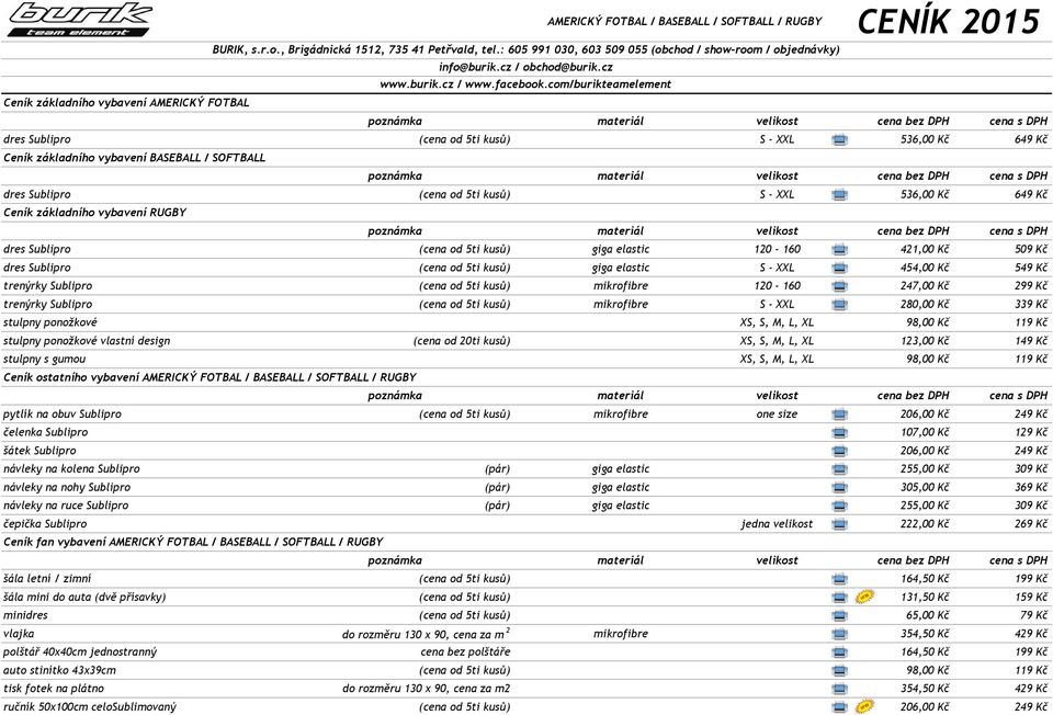 com/burikteamelement Ceník základního vybavení AMERICKÝ FOTBAL dres Sublipro (cena od 5ti kusů) S - XXL 536,00 Kč 649 Kč Ceník základního vybavení BASEBALL / SOFTBALL dres Sublipro (cena od 5ti kusů)