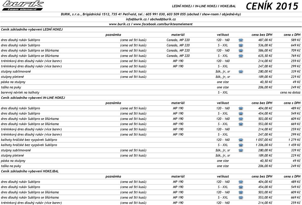 com/burikteamelement Ceník základního vybavení LEDNÍ HOKEJ dres dlouhý rukáv Sublipro (cena od 5ti kusů) Canada, MP 220 120-160 487,00 Kč 589 Kč dres dlouhý rukáv Sublipro (cena od 5ti kusů) Canada,