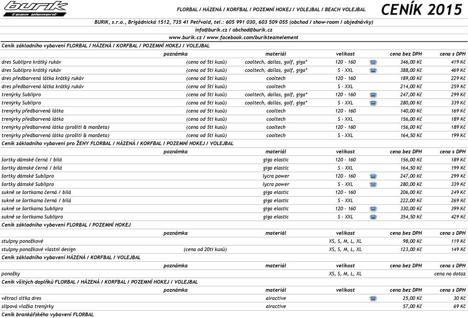 com/burikteamelement Ceník základního vybavení FLORBAL / HÁZENÁ / KORFBAL / POZEMNÍ HOKEJ / VOLEJBAL dres Sublipro krátký rukáv (cena od 5ti kusů) cooltech, dallas, golf, giga* 120-160 346,00 Kč 419