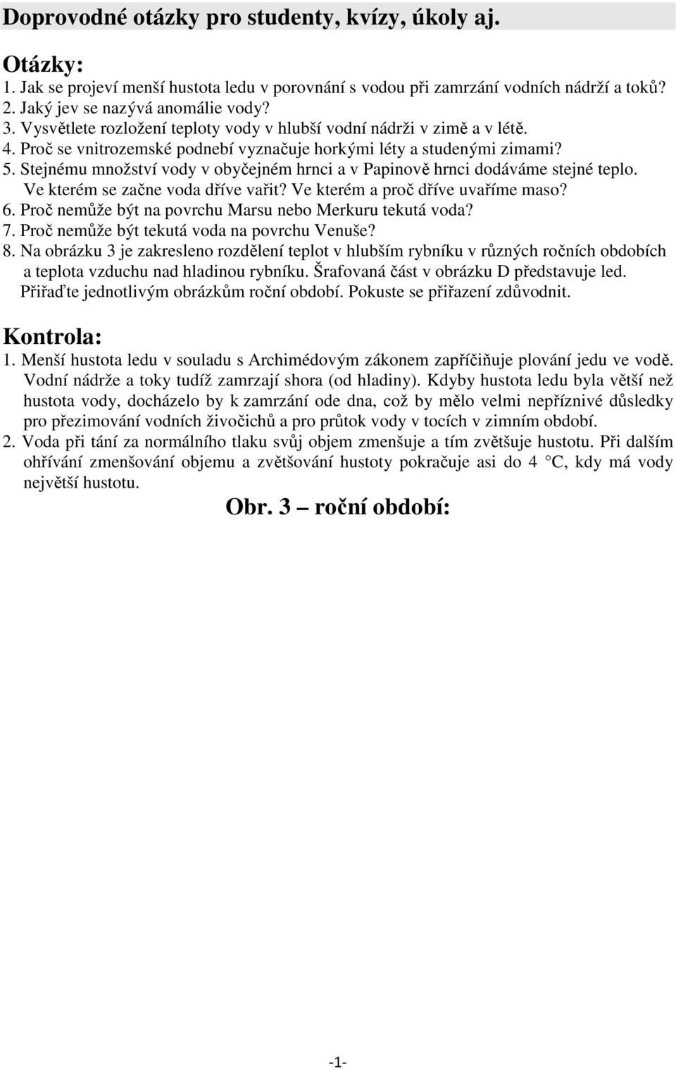 Stejnému množství vody v obyčejném hrnci a v Papinově hrnci dodáváme stejné teplo. Ve kterém se začne voda dříve vařit? Ve kterém a proč dříve uvaříme maso? 6.