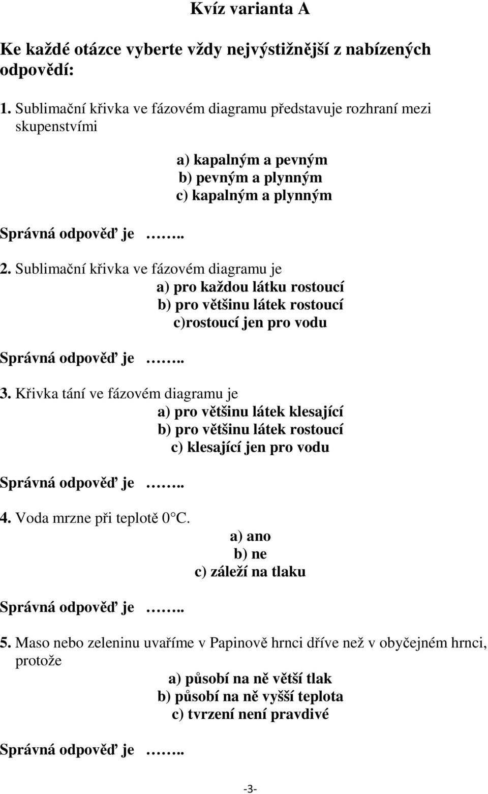 Sublimační křivka ve fázovém diagramu je a) pro každou látku rostoucí c)rostoucí jen pro vodu 3.