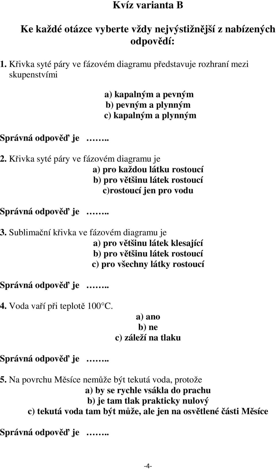 Křivka syté páry ve fázovém diagramu je a) pro každou látku rostoucí c)rostoucí jen pro vodu 3.