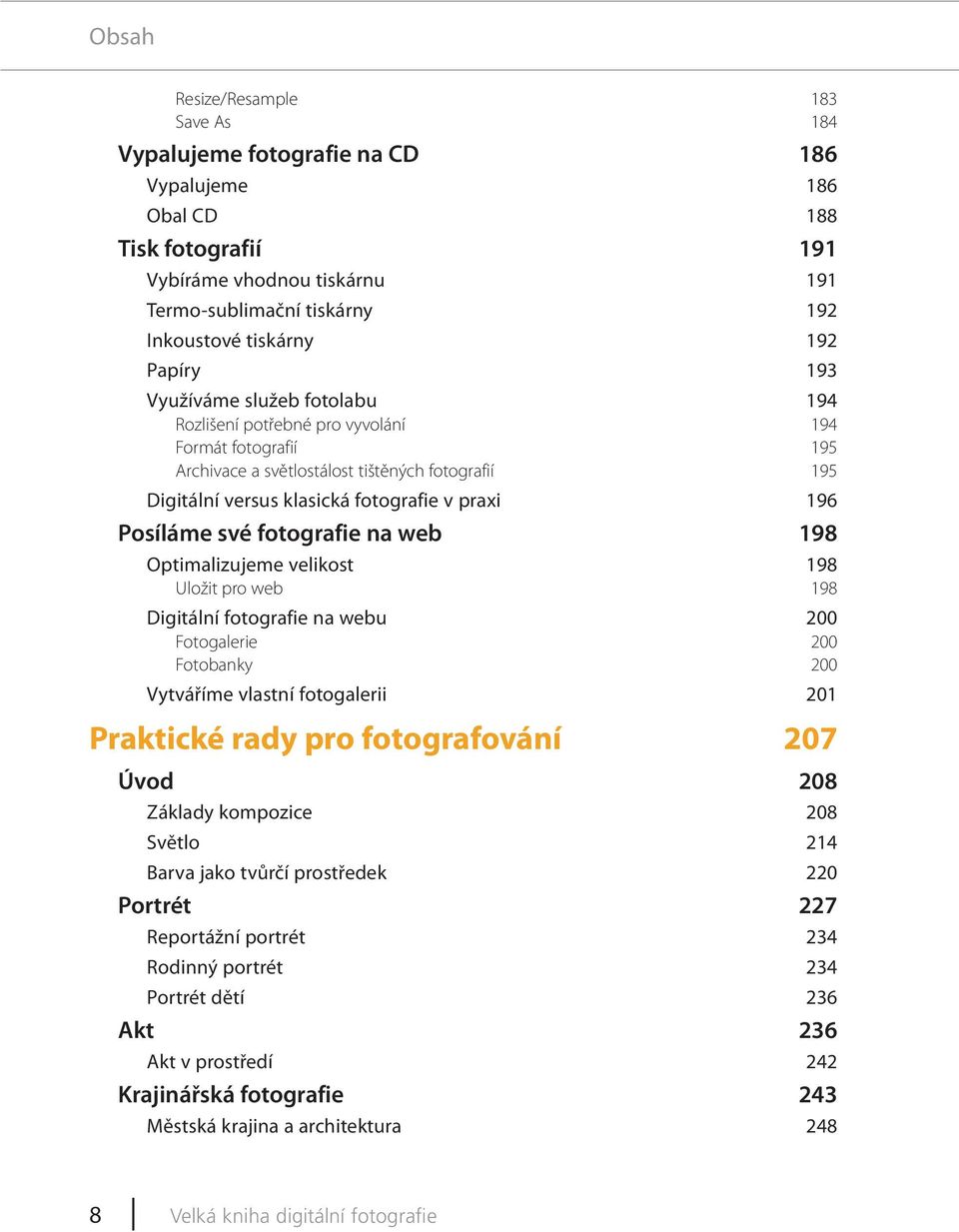 196 Posíláme své fotografie na web 198 Optimalizujeme velikost 198 Uložit pro web 198 Digitální fotografie na webu 200 Fotogalerie 200 Fotobanky 200 Vytváříme vlastní fotogalerii 201 Praktické rady