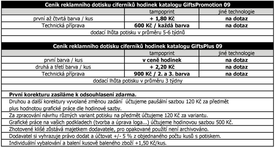 první barva / kus v ceně hodinek na dotaz druhá a třetí barva / kus + 2,20 Kč na dotaz Technická příprava 900 Kč / 2. a 3.