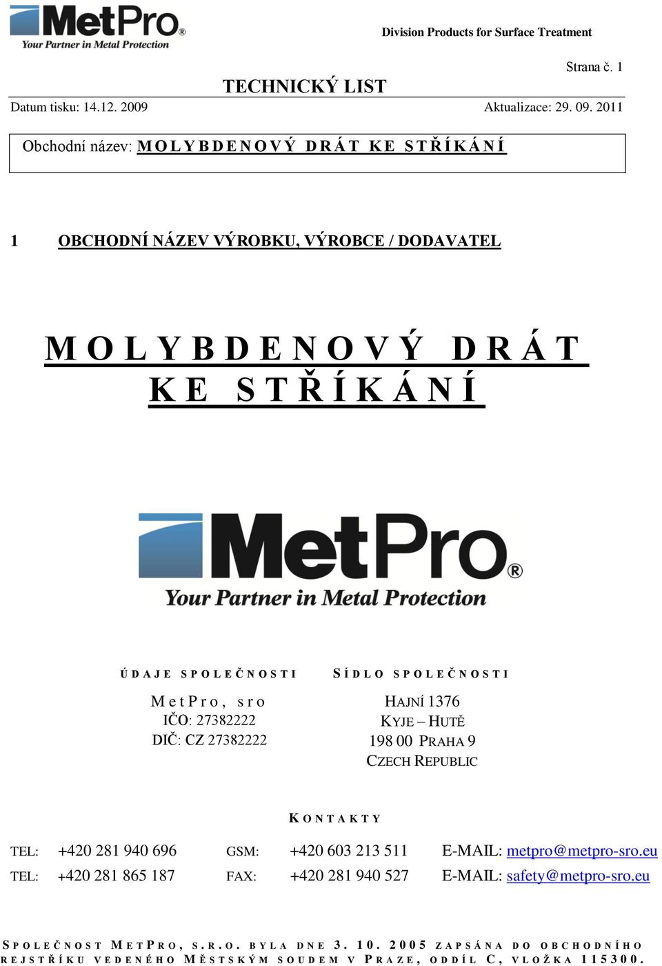 I M e t P r o, s r o HAJNÍ 1376 IČO: 27382222 KYJE HUTĚ DIČ: CZ 27382222 198 00 PRAHA 9 CZECH REPUBLIC K O N T A K T Y TEL: +420 281 940 696 GSM: +420 603 213