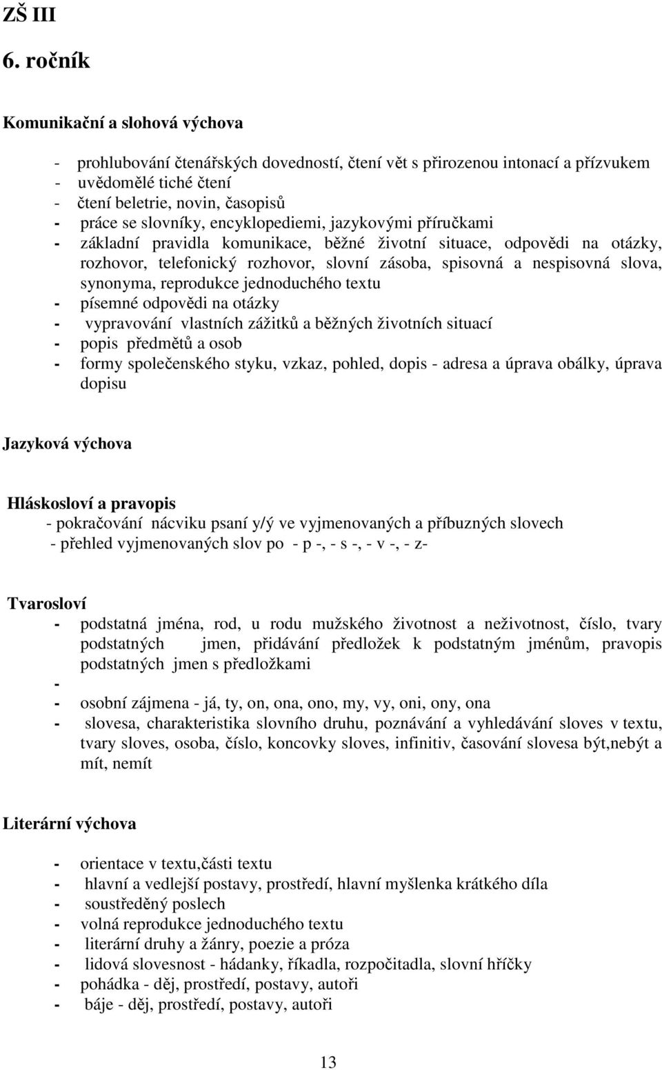 encyklopediemi, jazykovými příručkami - základní pravidla komunikace, běžné životní situace, odpovědi na otázky, rozhovor, telefonický rozhovor, slovní zásoba, spisovná a nespisovná slova, synonyma,