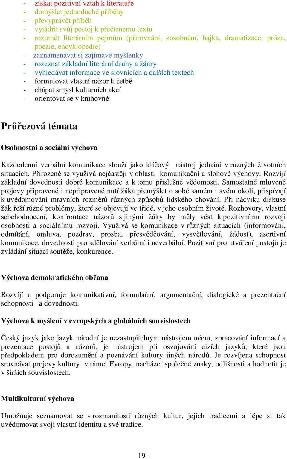 názor k četbě - chápat smysl kulturních akcí - orientovat se v knihovně Průřezová témata Osobnostní a sociální výchova Každodenní verbální komunikace slouží jako klíčový nástroj jednání v různých