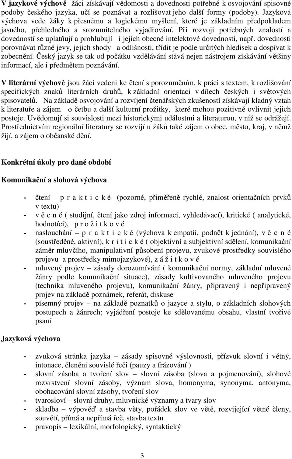 Při rozvoji potřebných znalostí a dovedností se uplatňují a prohlubují i jejich obecné intelektové dovednosti, např.