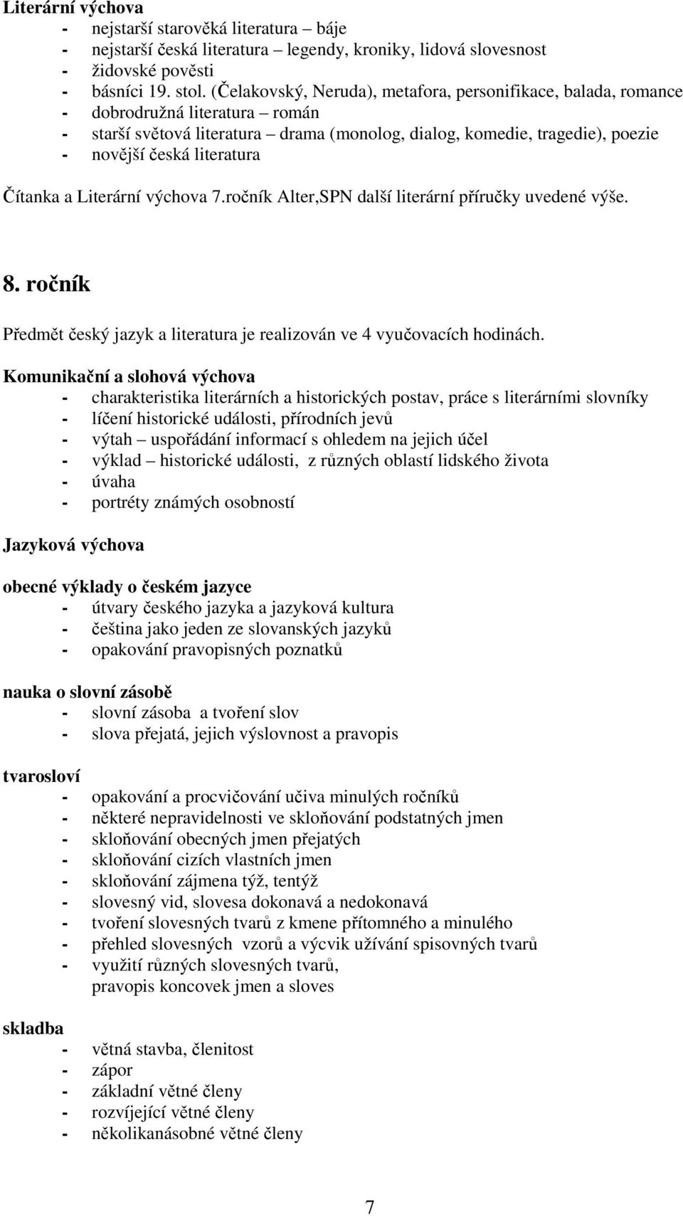 Čítanka a Literární výchova 7.ročník Alter,SPN další literární příručky uvedené výše. 8. ročník Předmět český jazyk a literatura je realizován ve 4 vyučovacích hodinách.