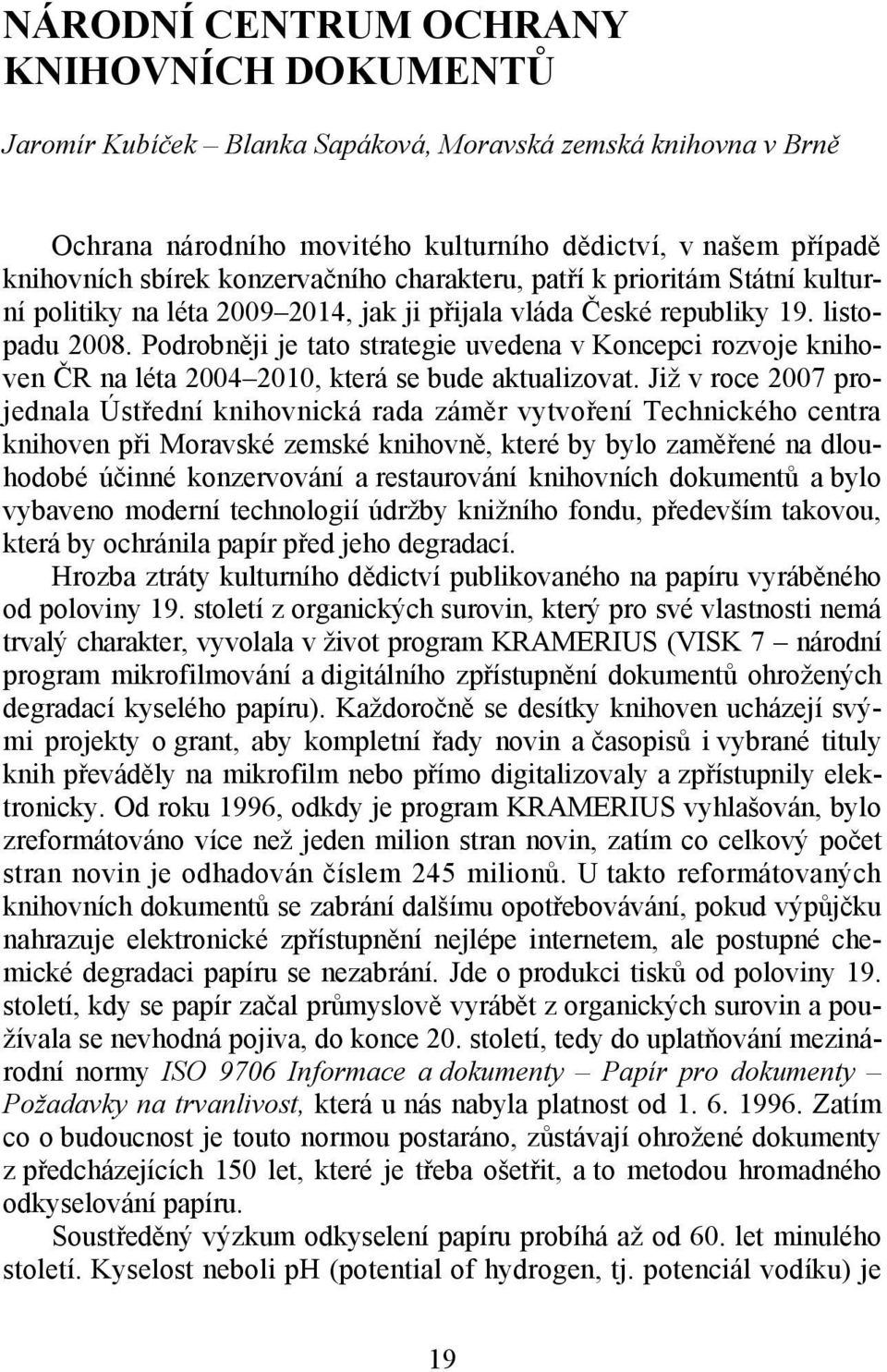 Podrobněji je tato strategie uvedena v Koncepci rozvoje knihoven ČR na léta 2004 2010, která se bude aktualizovat.