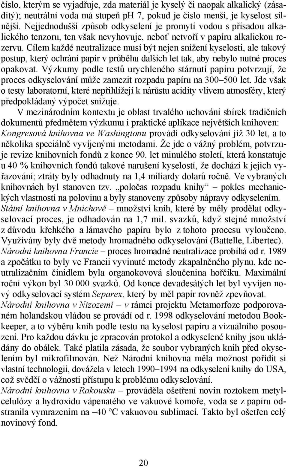 Cílem každé neutralizace musí být nejen snížení kyselosti, ale takový postup, který ochrání papír v průběhu dalších let tak, aby nebylo nutné proces opakovat.