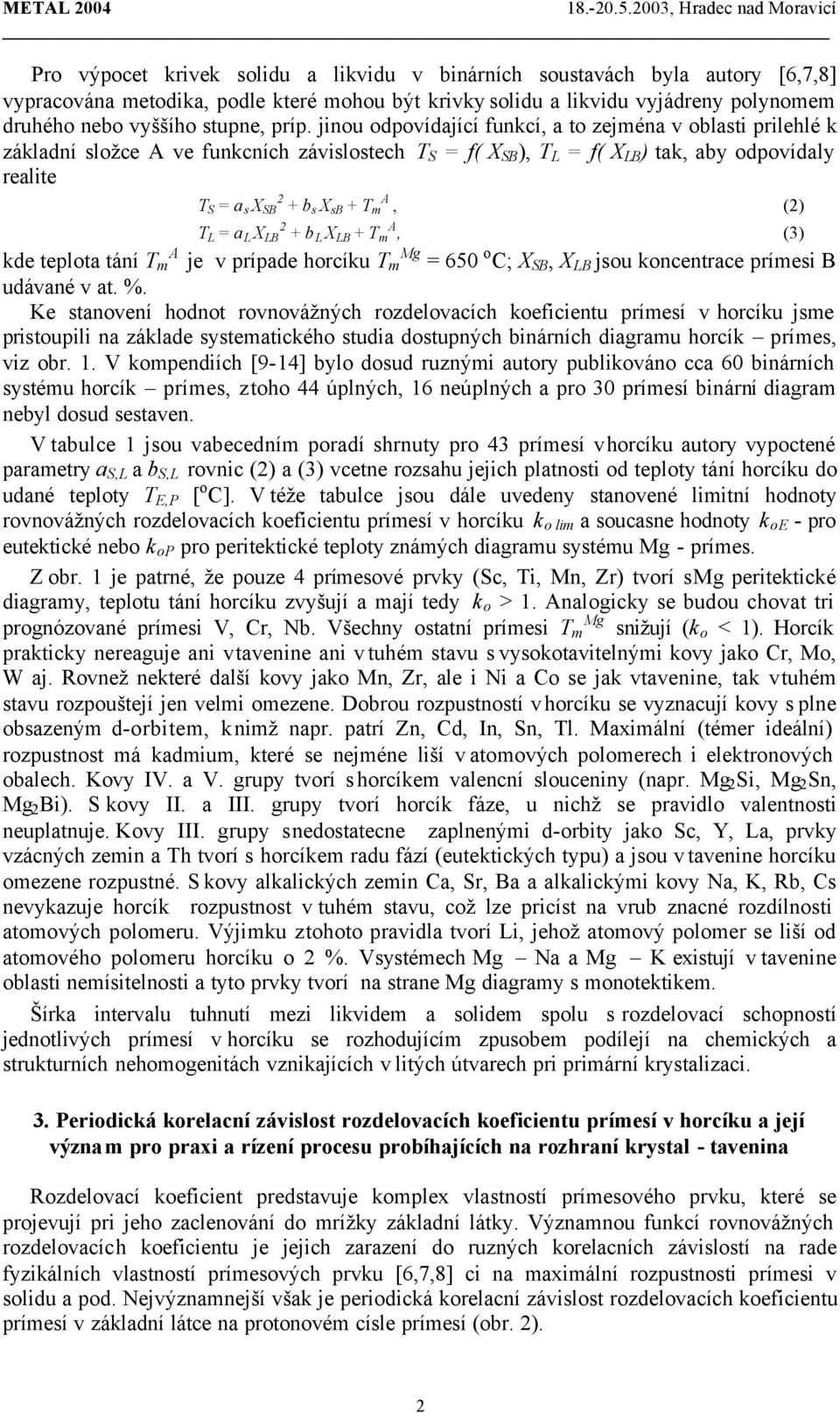 + T m A, (2) 2 T L = a L X LB + b L X LB + T A m, (3) A kde teplota tání T m je v prípade horcíku T Mg m = 650 o C; X SB, X LB jsou koncentrace prímesi B udávané v at. %.