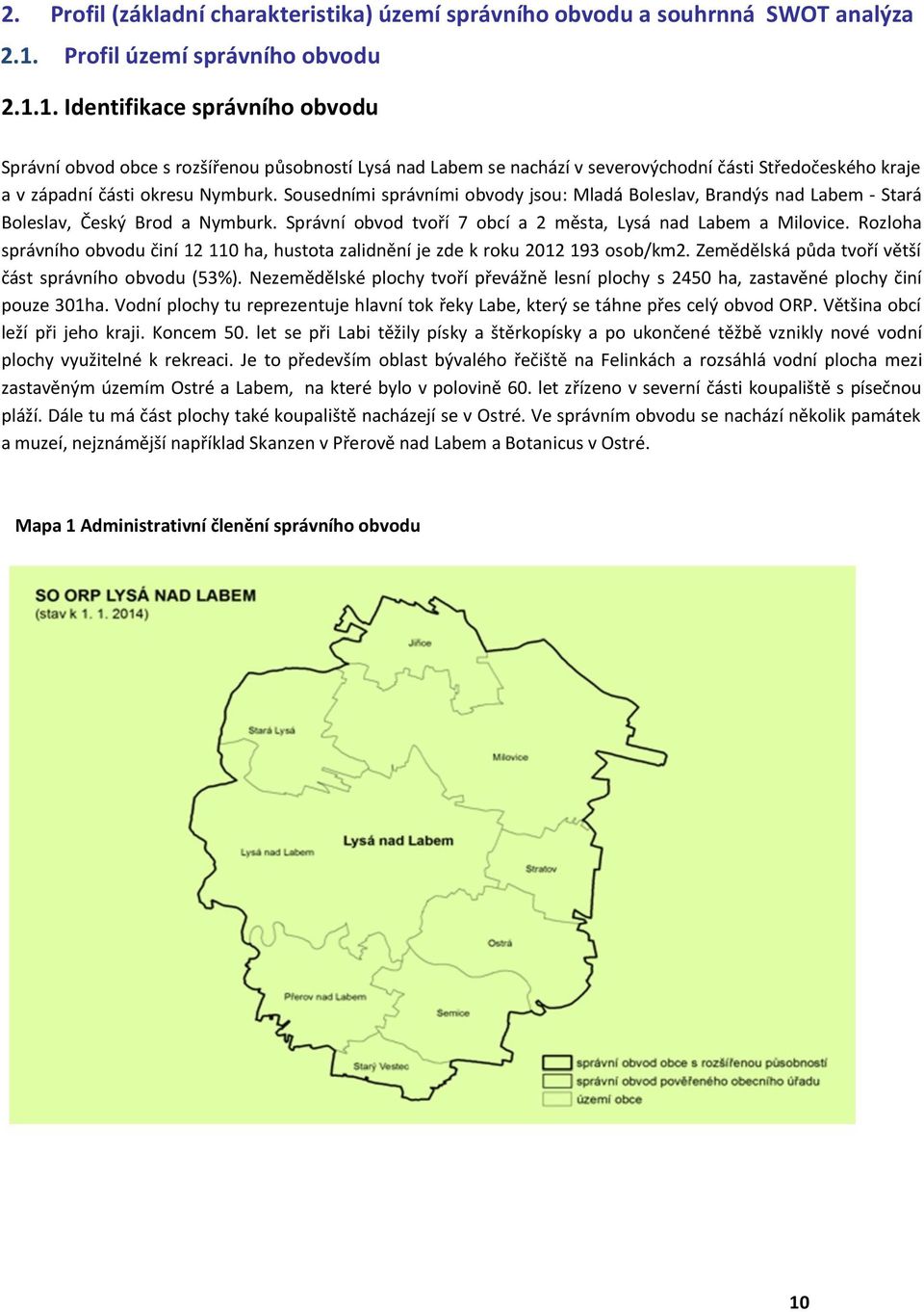 1. Identifikace správního obvodu Správní obvod obce s rozšířenou působností Lysá nad Labem se nachází v severovýchodní části Středočeského kraje a v západní části okresu Nymburk.