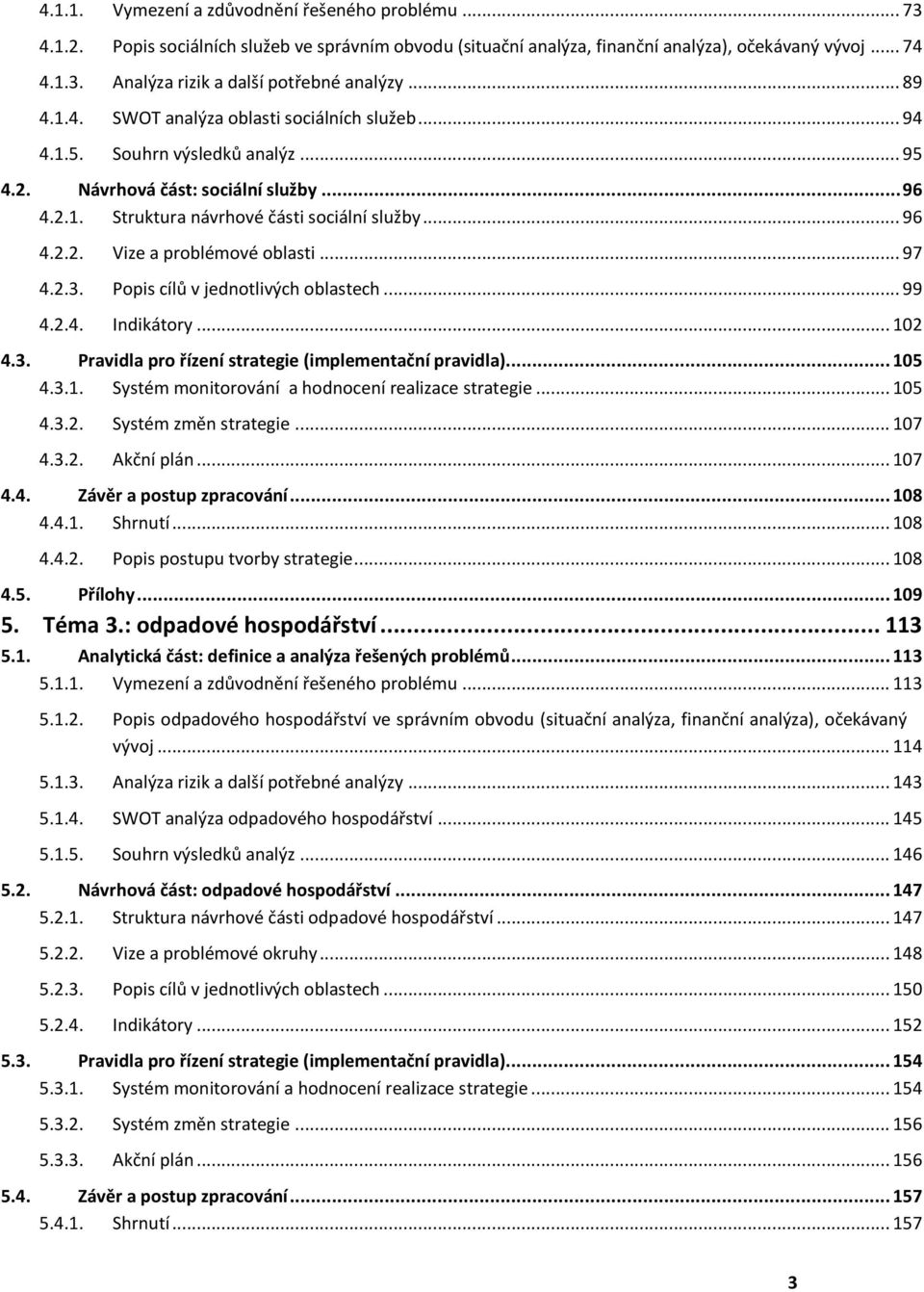 .. 97 4.2.3. Popis cílů v jednotlivých oblastech... 99 4.2.4. Indikátory... 102 4.3. Pravidla pro řízení strategie (implementační pravidla)... 105 4.3.1. Systém monitorování a hodnocení realizace strategie.