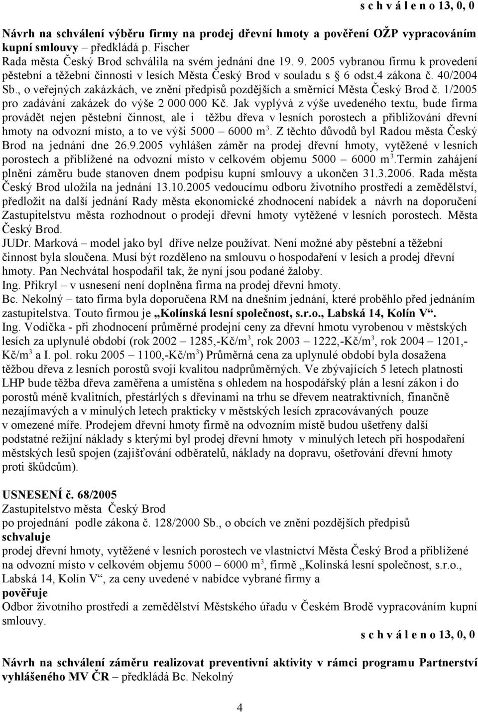 , o veřejných zakázkách, ve znění předpisů pozdějších a směrnicí Města Český Brod č. 1/2005 pro zadávání zakázek do výše 2 000 000 Kč.