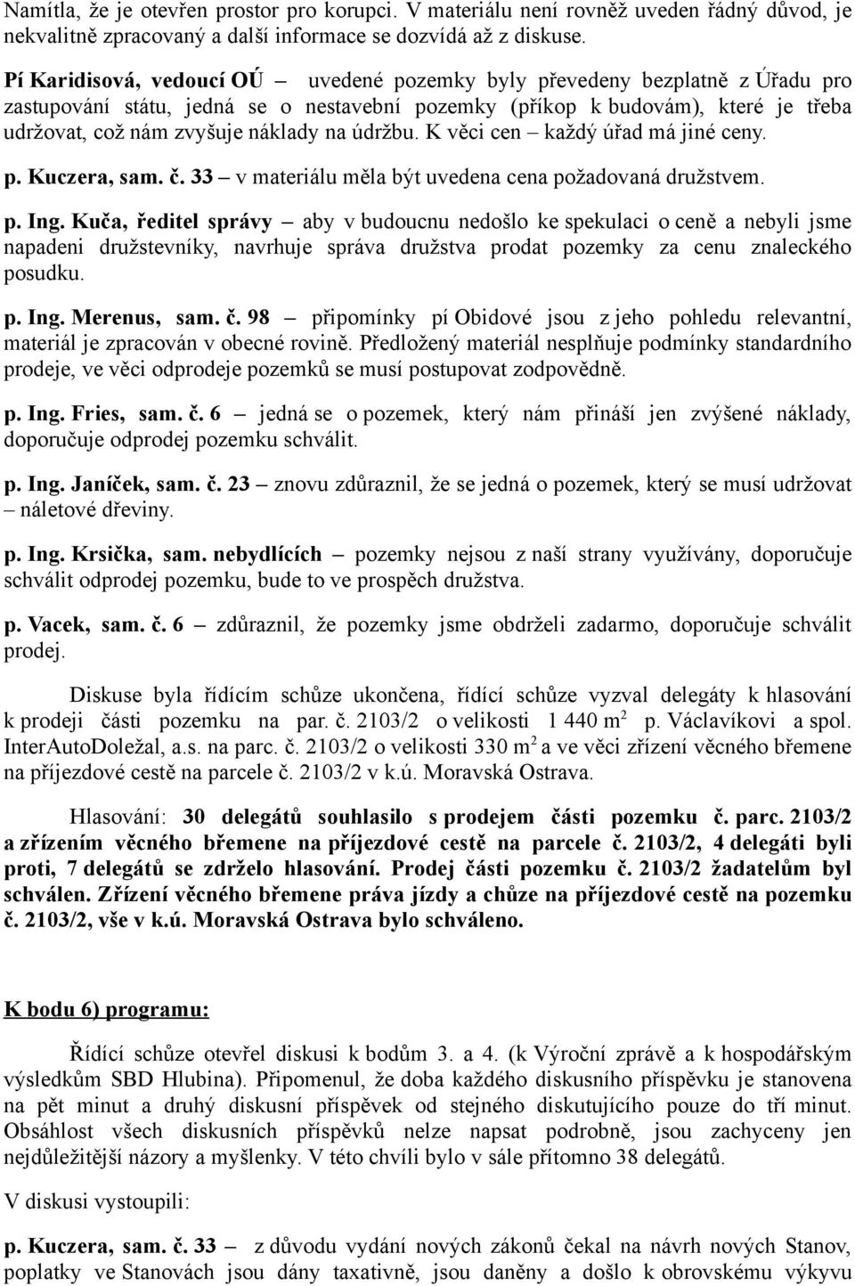 údržbu. K věci cen každý úřad má jiné ceny. p. Kuczera, sam. č. 33 v materiálu měla být uvedena cena požadovaná družstvem. p. Ing.